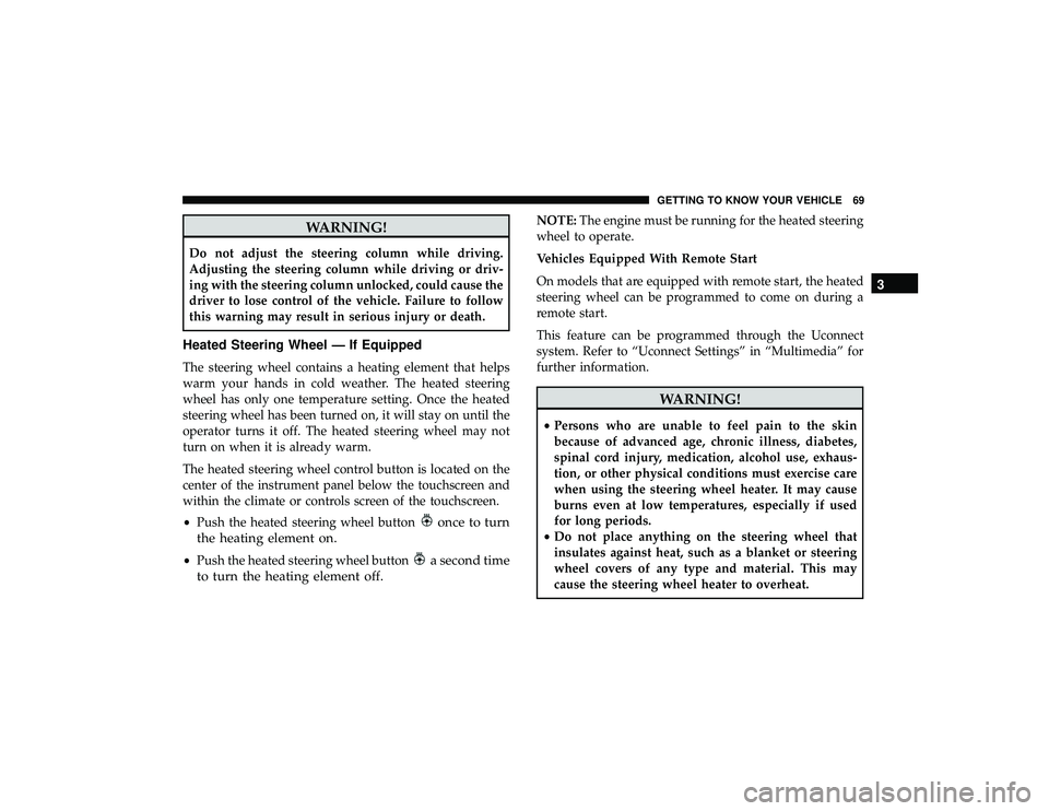 DODGE DURANGO 2019 User Guide WARNING!
Do not adjust the steering column while driving.
Adjusting the steering column while driving or driv-
ing with the steering column unlocked, could cause the
driver to lose control of the vehi DODGE DURANGO 2019 User Guide WARNING!
Do not adjust the steering column while driving.
Adjusting the steering column while driving or driv-
ing with the steering column unlocked, could cause the
driver to lose control of the vehi