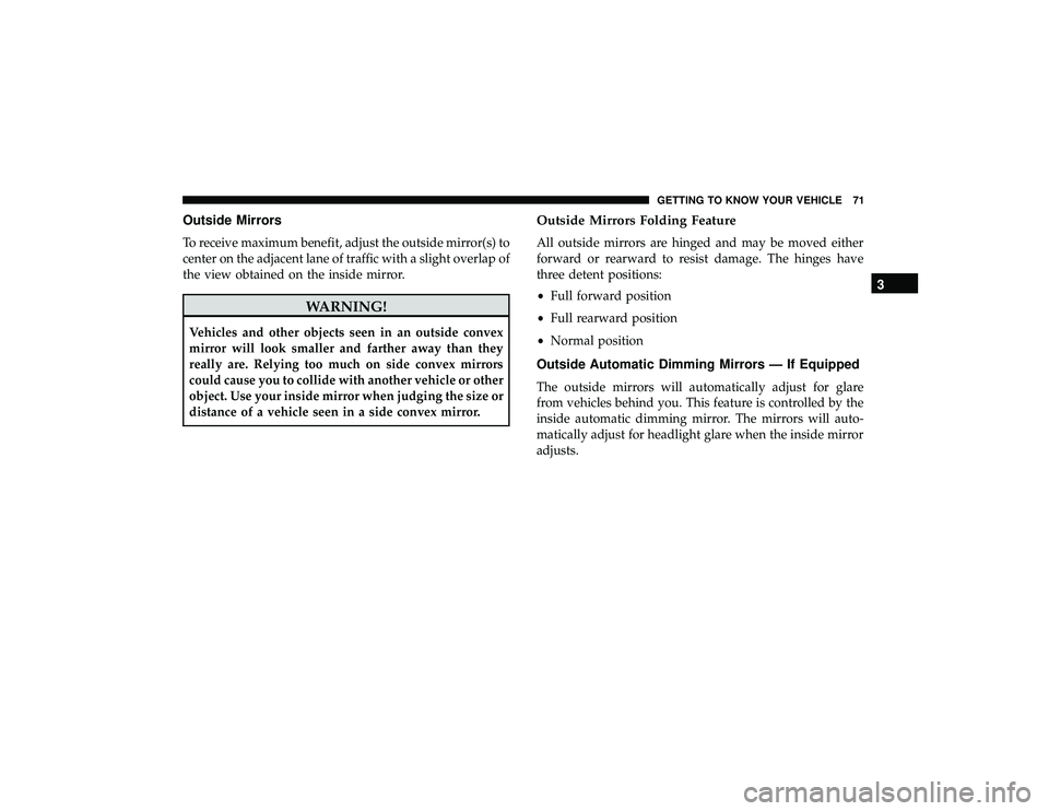 DODGE DURANGO 2019 Manual PDF Outside Mirrors
To receive maximum benefit, adjust the outside mirror(s) to
center on the adjacent lane of traffic with a slight overlap of
the view obtained on the inside mirror.
WARNING!
Vehicles an DODGE DURANGO 2019 Manual PDF Outside Mirrors
To receive maximum benefit, adjust the outside mirror(s) to
center on the adjacent lane of traffic with a slight overlap of
the view obtained on the inside mirror.
WARNING!
Vehicles an
