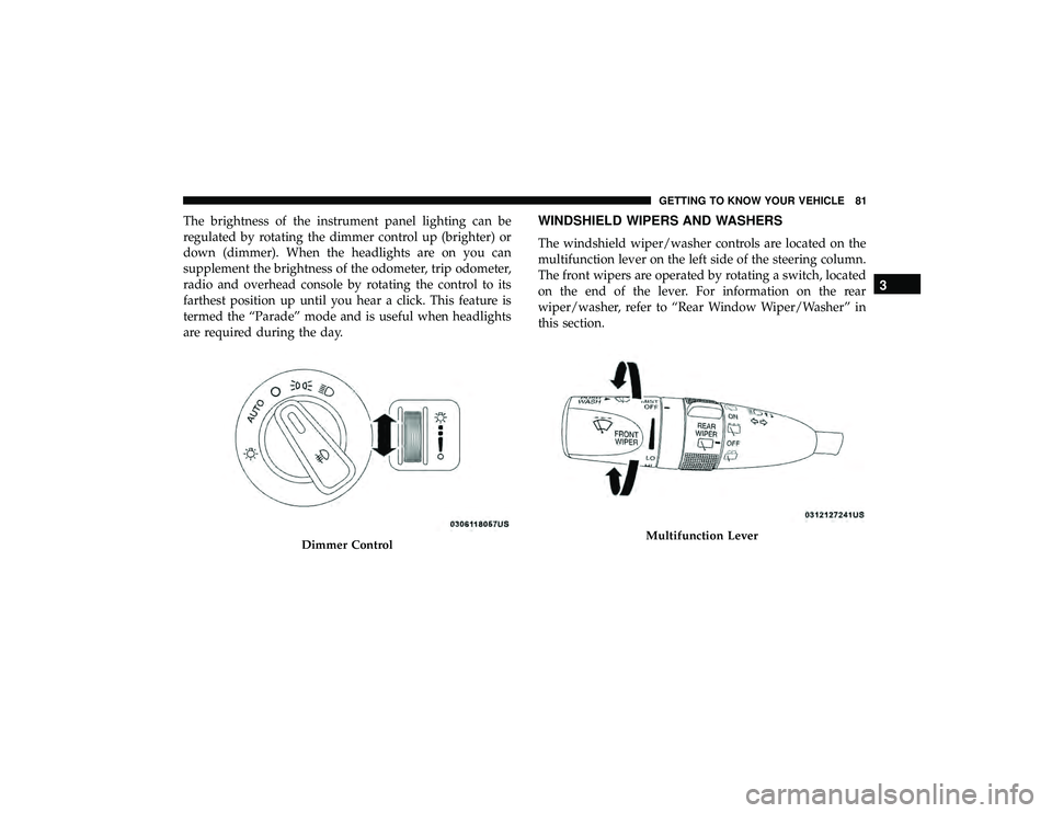 DODGE DURANGO 2019 Manual Online The brightness of the instrument panel lighting can be
regulated by rotating the dimmer control up (brighter) or
down (dimmer). When the headlights are on you can
supplement the brightness of the odom DODGE DURANGO 2019 Manual Online The brightness of the instrument panel lighting can be
regulated by rotating the dimmer control up (brighter) or
down (dimmer). When the headlights are on you can
supplement the brightness of the odom