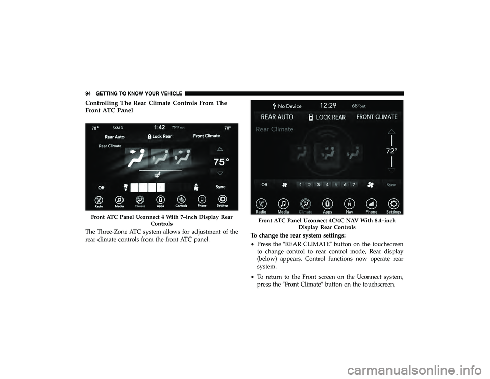 DODGE DURANGO 2019 User Guide Controlling The Rear Climate Controls From The
Front ATC Panel
The Three-Zone ATC system allows for adjustment of the
rear climate controls from the front ATC panel.To change the rear system settings: