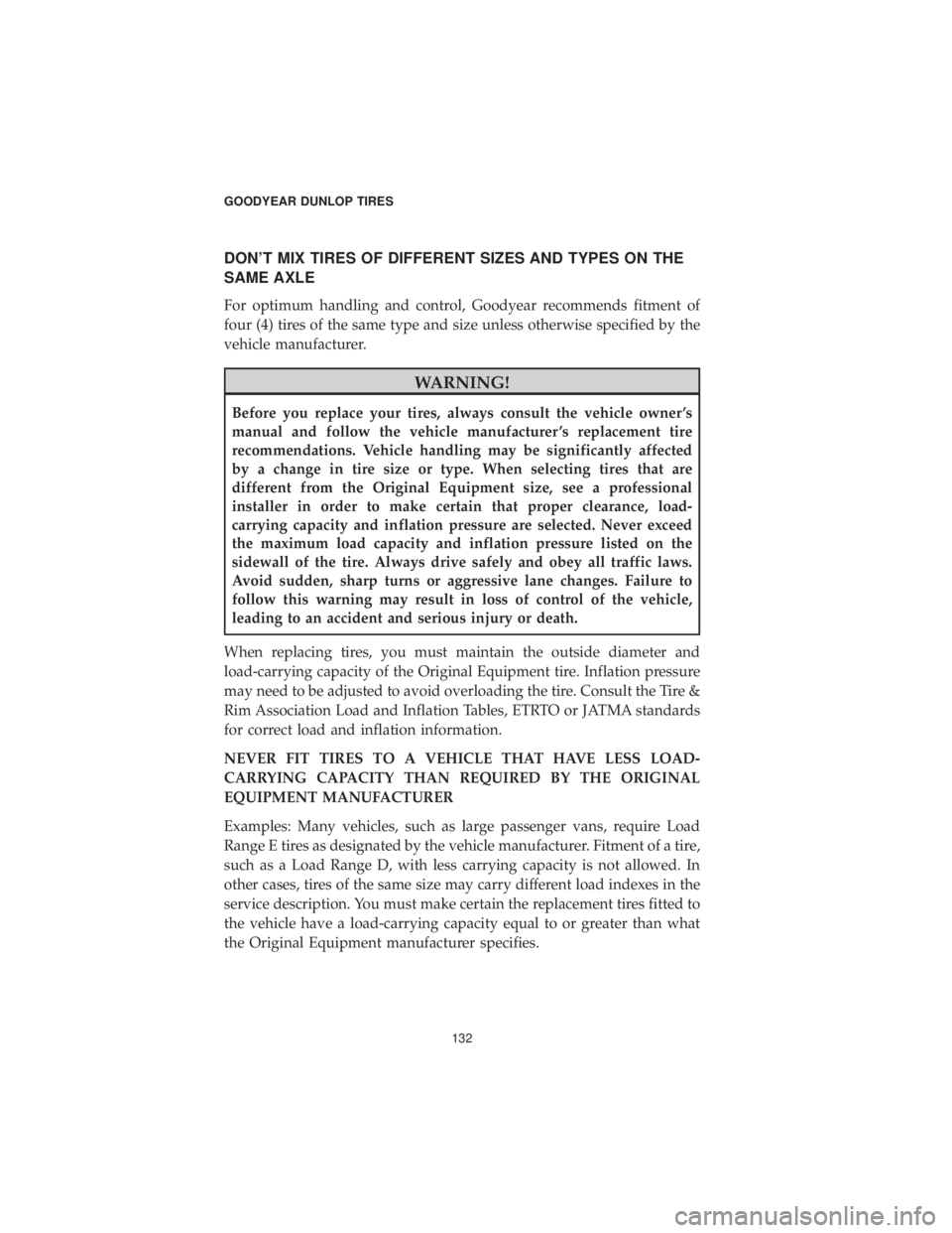 DODGE DURANGO 2019  Vehicle Warranty DON’T MIX TIRES OF DIFFERENT SIZES AND TYPES ON THE
SAME AXLE
For optimum handling and control, Goodyear recommends fitment of
four (4) tires of the same type and size unless otherwise specified by 