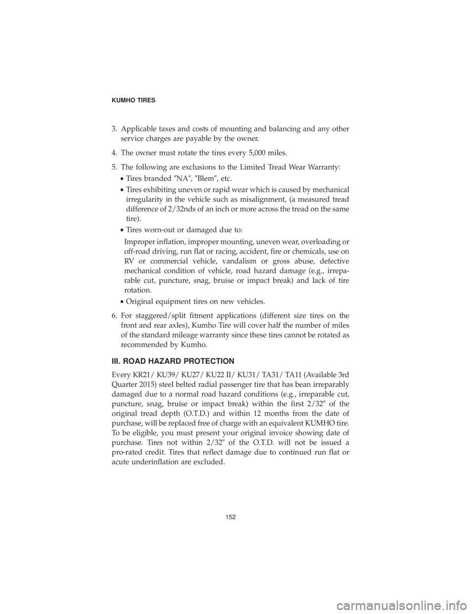 DODGE DURANGO 2019 Vehicle Warranty 3. Applicable taxes and costs of mounting and balancing and any otherservice charges are payable by the owner.
4. The owner must rotate the tires every 5,000 miles.
5. The following are exclusions to DODGE DURANGO 2019 Vehicle Warranty 3. Applicable taxes and costs of mounting and balancing and any otherservice charges are payable by the owner.
4. The owner must rotate the tires every 5,000 miles.
5. The following are exclusions to
