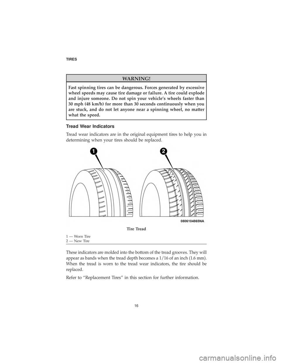 DODGE DURANGO 2019  Vehicle Warranty WARNING!
Fast spinning tires can be dangerous. Forces generated by excessive
wheel speeds may cause tire damage or failure. A tire could explode
and injure someone. Do not spin your vehicle’s wheels