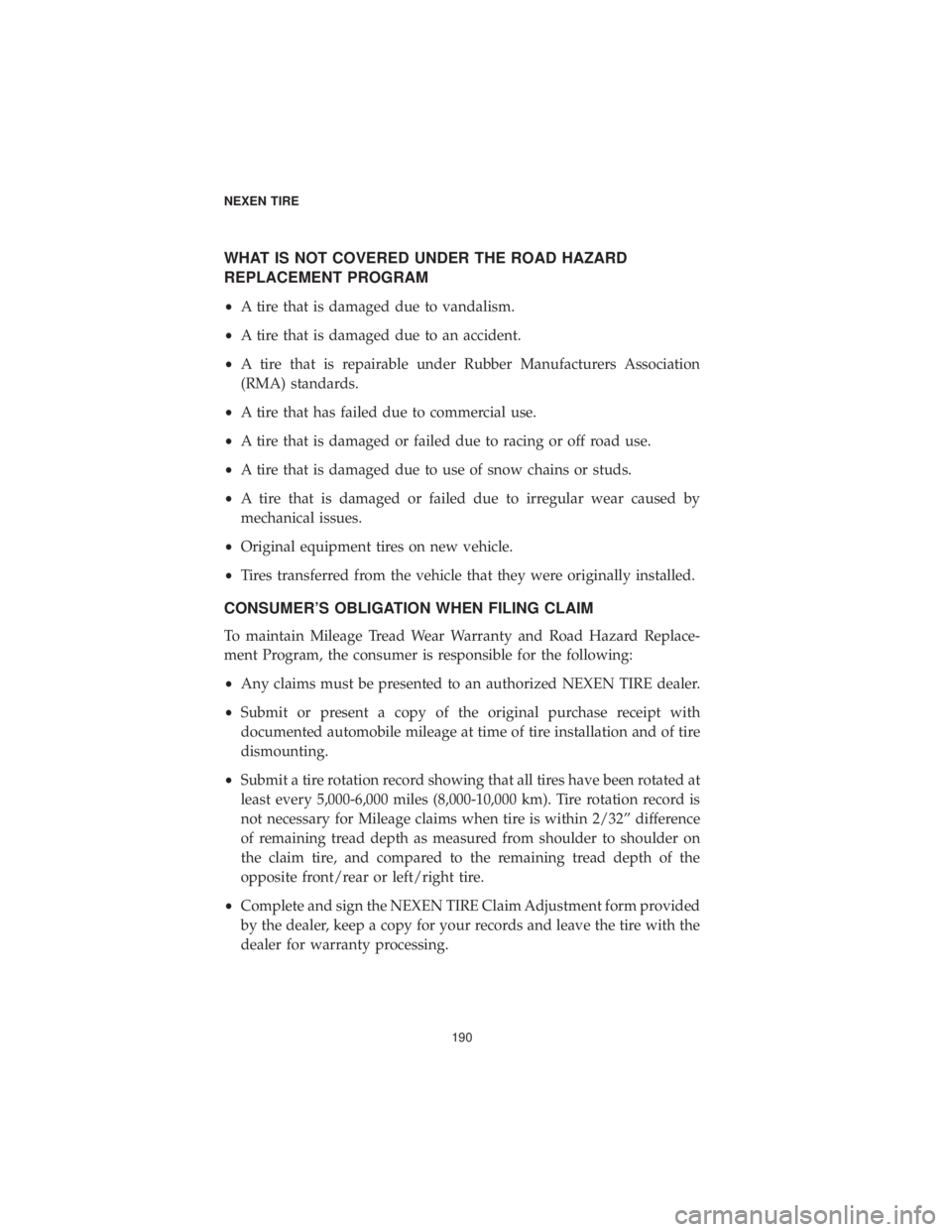 DODGE DURANGO 2019  Vehicle Warranty WHAT IS NOT COVERED UNDER THE ROAD HAZARD
REPLACEMENT PROGRAM
•A tire that is damaged due to vandalism.
• A tire that is damaged due to an accident.
• A tire that is repairable under Rubber Manu