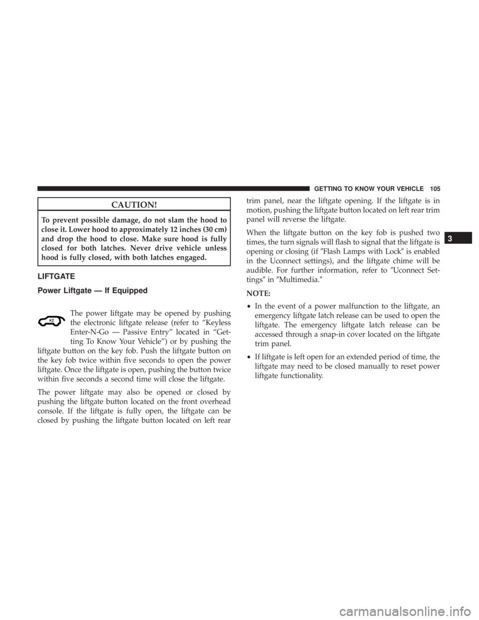 DODGE DURANGO SRT 2019 Owners Manual CAUTION!
To prevent possible damage, do not slam the hood to
close it. Lower hood to approximately 12 inches (30 cm)
and drop the hood to close. Make sure hood is fully
closed for both latches. Never DODGE DURANGO SRT 2019 Owners Manual CAUTION!
To prevent possible damage, do not slam the hood to
close it. Lower hood to approximately 12 inches (30 cm)
and drop the hood to close. Make sure hood is fully
closed for both latches. Never
