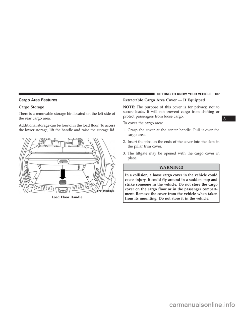 DODGE DURANGO SRT 2019 Owners Manual Cargo Area Features
Cargo Storage
There is a removable storage bin located on the left side of
the rear cargo area.
Additional storage can be found in the load floor. To access
the lower storage, lift DODGE DURANGO SRT 2019 Owners Manual Cargo Area Features
Cargo Storage
There is a removable storage bin located on the left side of
the rear cargo area.
Additional storage can be found in the load floor. To access
the lower storage, lift