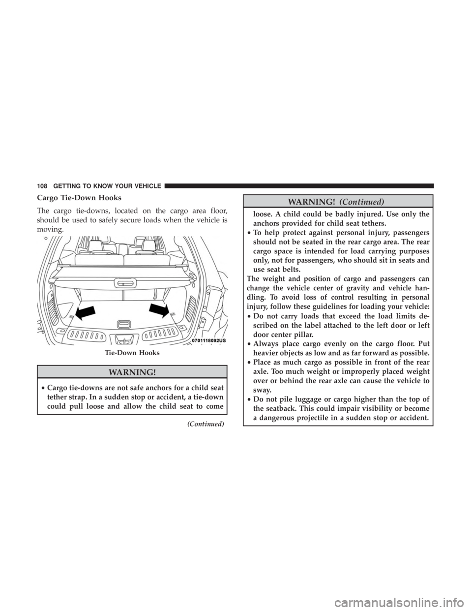 DODGE DURANGO SRT 2019 Owners Manual Cargo Tie-Down Hooks
The cargo tie-downs, located on the cargo area floor,
should be used to safely secure loads when the vehicle is
moving.
WARNING!
•Cargo tie-downs are not safe anchors for a chil DODGE DURANGO SRT 2019 Owners Manual Cargo Tie-Down Hooks
The cargo tie-downs, located on the cargo area floor,
should be used to safely secure loads when the vehicle is
moving.
WARNING!
•Cargo tie-downs are not safe anchors for a chil