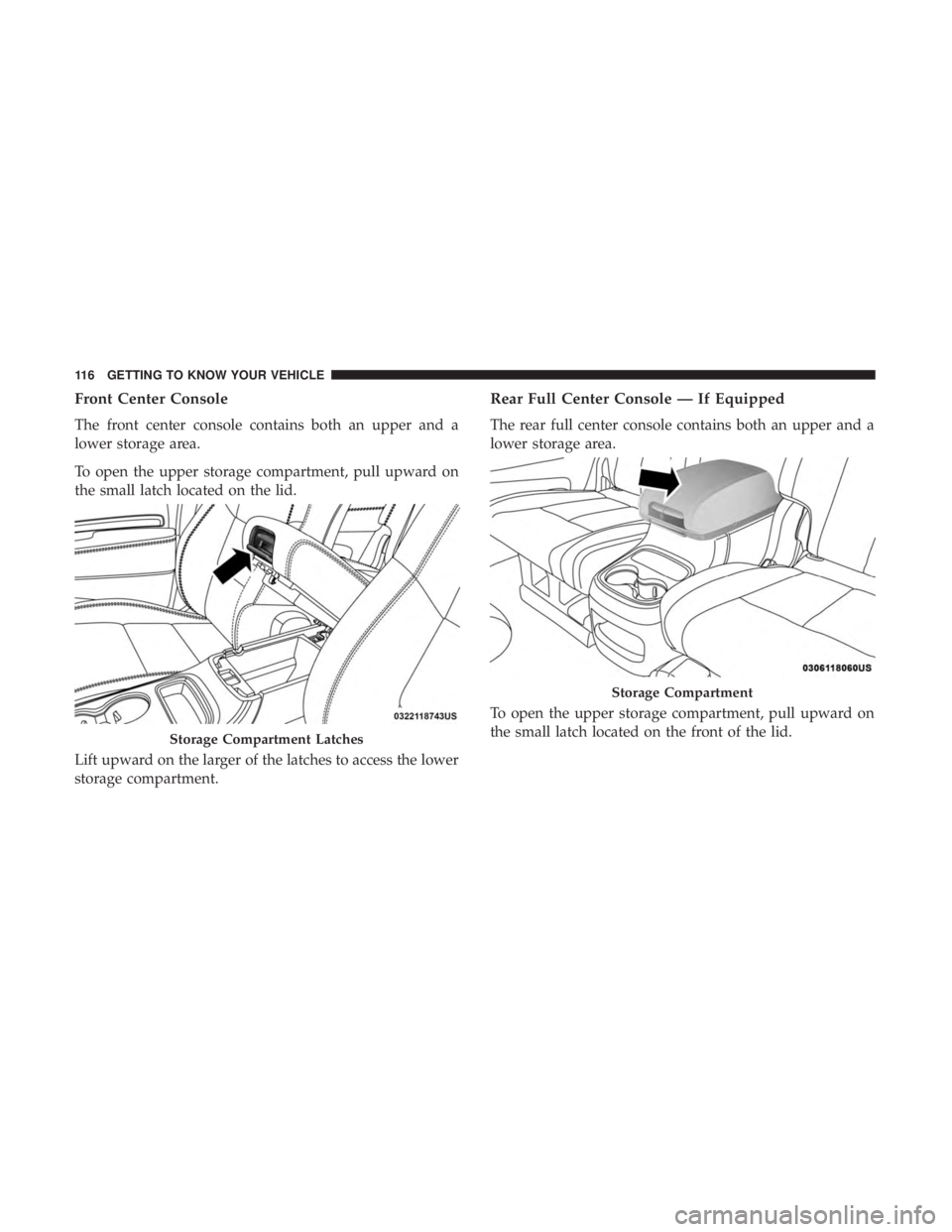 DODGE DURANGO SRT 2019 Owners Manual Front Center Console
The front center console contains both an upper and a
lower storage area.
To open the upper storage compartment, pull upward on
the small latch located on the lid.
Lift upward on DODGE DURANGO SRT 2019 Owners Manual Front Center Console
The front center console contains both an upper and a
lower storage area.
To open the upper storage compartment, pull upward on
the small latch located on the lid.
Lift upward on