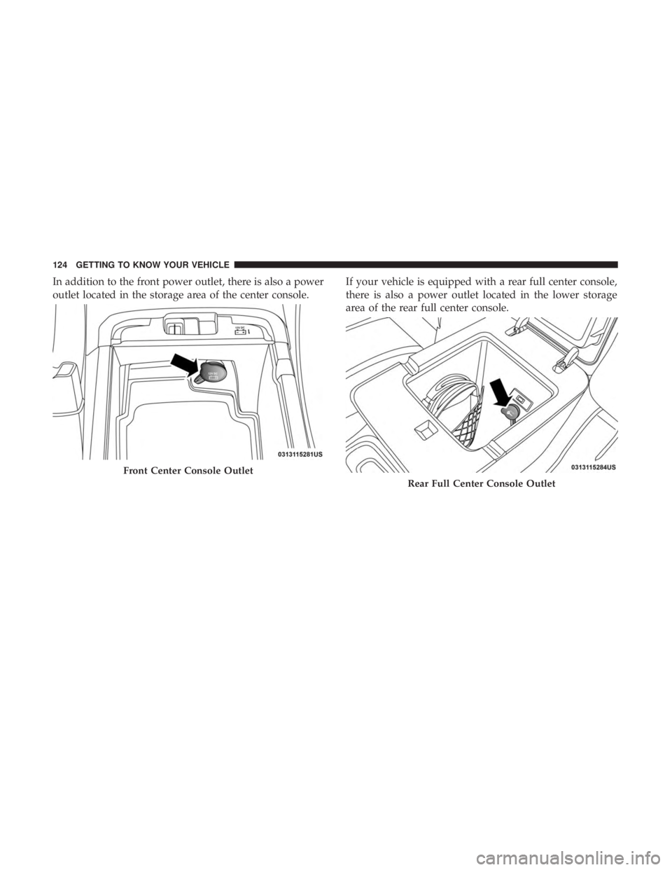 DODGE DURANGO SRT 2019  Owners Manual In addition to the front power outlet, there is also a power
outlet located in the storage area of the center console.If your vehicle is equipped with a rear full center console,
there is also a power