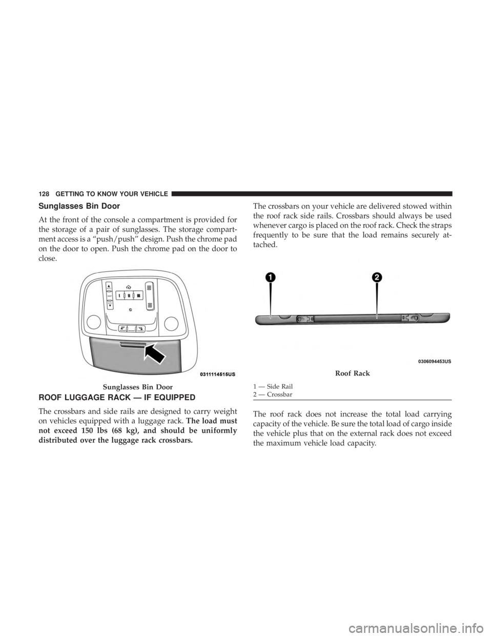 DODGE DURANGO SRT 2019  Owners Manual Sunglasses Bin Door
At the front of the console a compartment is provided for
the storage of a pair of sunglasses. The storage compart-
ment access is a “push/push” design. Push the chrome pad
on 