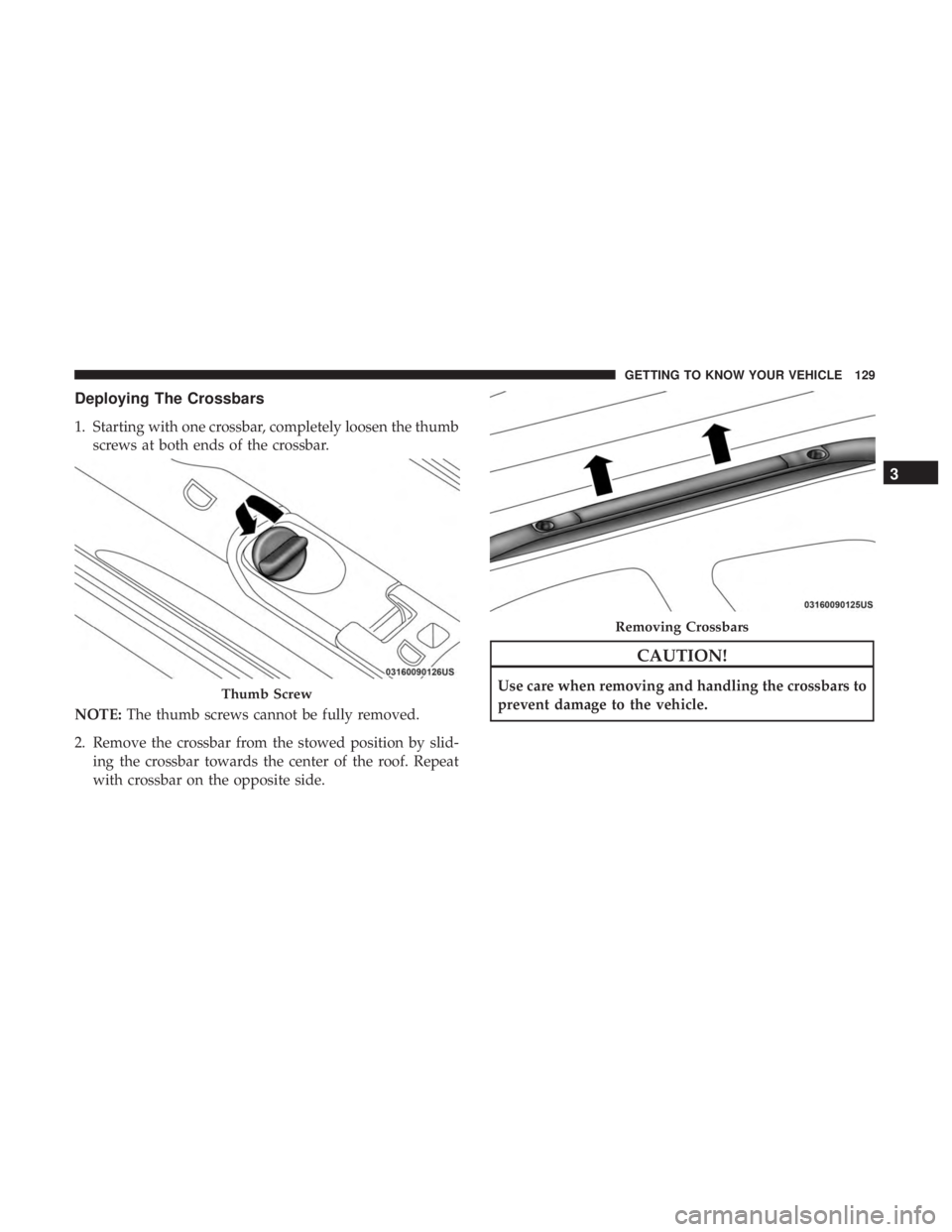 DODGE DURANGO SRT 2019  Owners Manual Deploying The Crossbars
1. Starting with one crossbar, completely loosen the thumbscrews at both ends of the crossbar.
NOTE: The thumb screws cannot be fully removed.
2. Remove the crossbar from the s