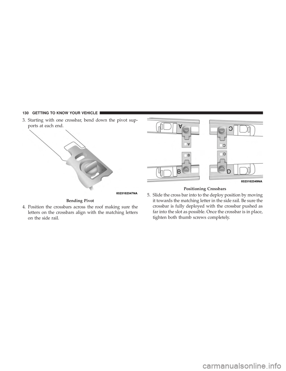DODGE DURANGO SRT 2019  Owners Manual 3. Starting with one crossbar, bend down the pivot sup-ports at each end.
4. Position the crossbars across the roof making sure the letters on the crossbars align with the matching letters
on the side