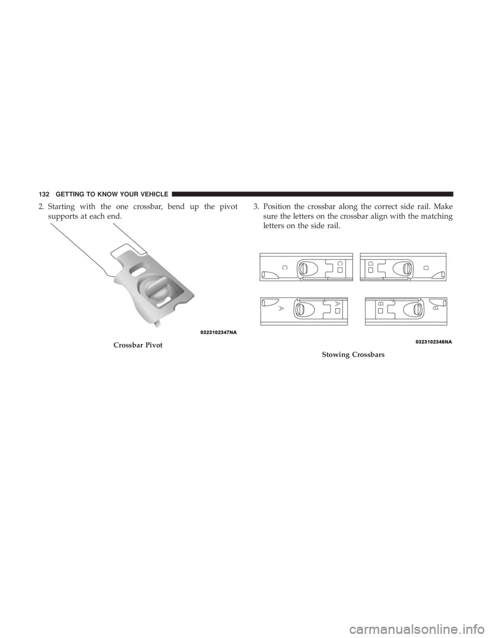 DODGE DURANGO SRT 2019  Owners Manual 2. Starting with the one crossbar, bend up the pivotsupports at each end. 3. Position the crossbar along the correct side rail. Make
sure the letters on the crossbar align with the matching
letters on