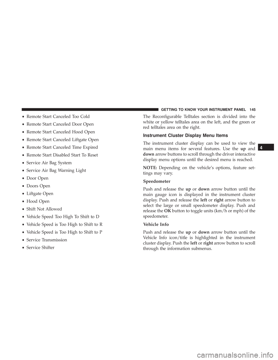 DODGE DURANGO SRT 2019 User Guide •Remote Start Canceled Too Cold
• Remote Start Canceled Door Open
• Remote Start Canceled Hood Open
• Remote Start Canceled Liftgate Open
• Remote Start Canceled Time Expired
• Remote Star DODGE DURANGO SRT 2019 User Guide •Remote Start Canceled Too Cold
• Remote Start Canceled Door Open
• Remote Start Canceled Hood Open
• Remote Start Canceled Liftgate Open
• Remote Start Canceled Time Expired
• Remote Star
