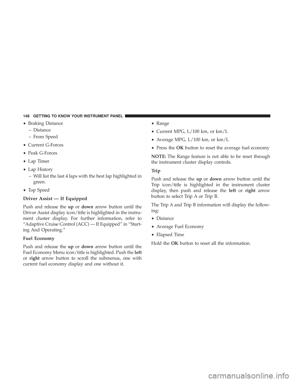 DODGE DURANGO SRT 2019 Owners Manual •Braking Distance
– Distance
– From Speed
• Current G-Forces
• Peak G-Forces
• Lap Timer
• Lap History
– Will list the last 4 laps with the best lap highlighted in green.
• Top Speed DODGE DURANGO SRT 2019 Owners Manual •Braking Distance
– Distance
– From Speed
• Current G-Forces
• Peak G-Forces
• Lap Timer
• Lap History
– Will list the last 4 laps with the best lap highlighted in green.
• Top Speed