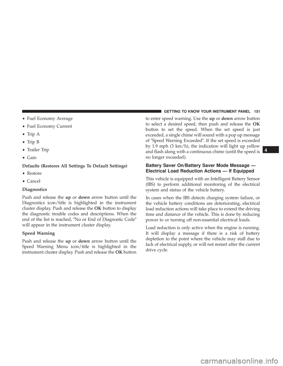 DODGE DURANGO SRT 2019 Owners Manual •Fuel Economy Average
• Fuel Economy Current
• Trip A
• Trip B
• Trailer Trip
• Gain
Defaults (Restores All Settings To Default Settings)
• Restore
• Cancel
Diagnostics
Push and releas DODGE DURANGO SRT 2019 Owners Manual •Fuel Economy Average
• Fuel Economy Current
• Trip A
• Trip B
• Trailer Trip
• Gain
Defaults (Restores All Settings To Default Settings)
• Restore
• Cancel
Diagnostics
Push and releas