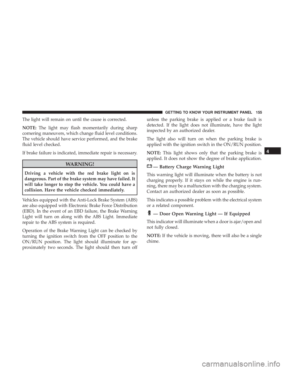 DODGE DURANGO SRT 2019 Owners Manual The light will remain on until the cause is corrected.
NOTE:The light may flash momentarily during sharp
cornering maneuvers, which change fluid level conditions.
The vehicle should have service perfo DODGE DURANGO SRT 2019 Owners Manual The light will remain on until the cause is corrected.
NOTE:The light may flash momentarily during sharp
cornering maneuvers, which change fluid level conditions.
The vehicle should have service perfo