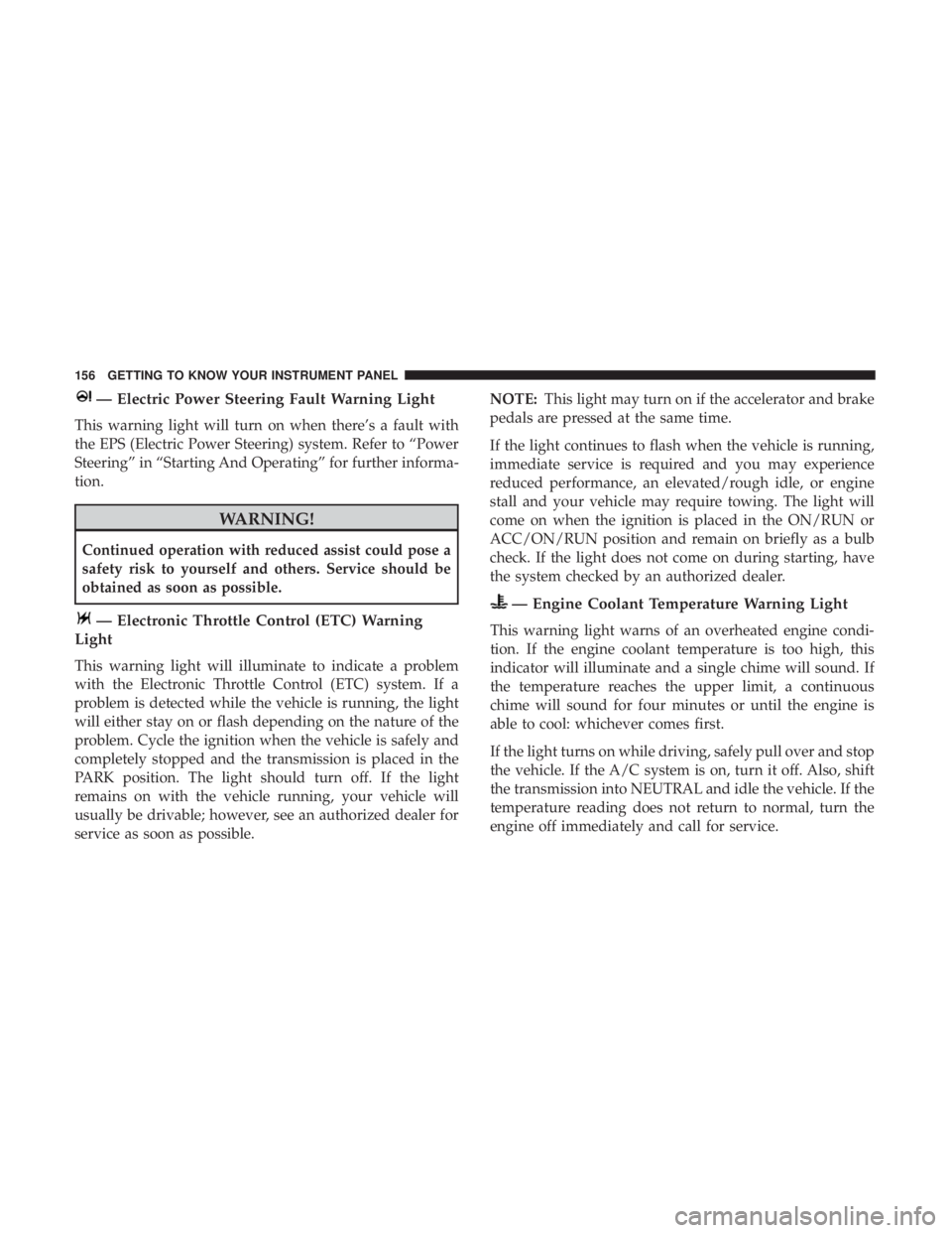 DODGE DURANGO SRT 2019 Owners Manual — Electric Power Steering Fault Warning Light
This warning light will turn on when there’s a fault with
the EPS (Electric Power Steering) system. Refer to “Power
Steering” in “Starting And O