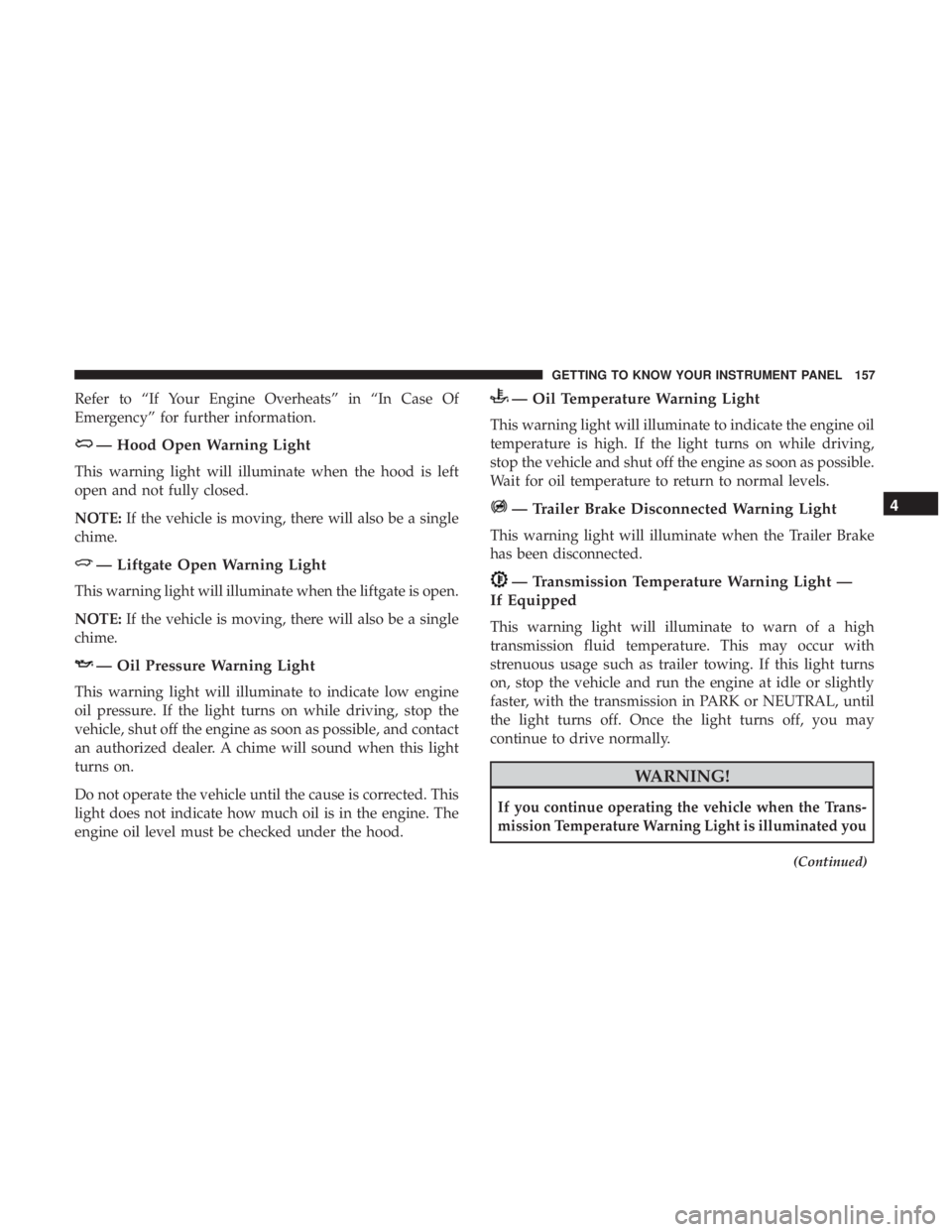 DODGE DURANGO SRT 2019  Owners Manual Refer to “If Your Engine Overheats” in “In Case Of
Emergency” for further information.
— Hood Open Warning Light
This warning light will illuminate when the hood is left
open and not fully c