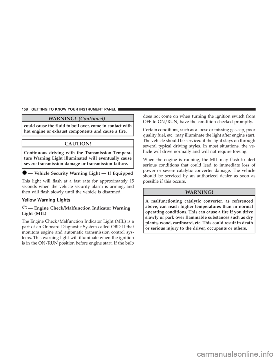 DODGE DURANGO SRT 2019 Owners Manual WARNING!(Continued)
could cause the fluid to boil over, come in contact with
hot engine or exhaust components and cause a fire.
CAUTION!
Continuous driving with the Transmission Tempera-
ture Warning DODGE DURANGO SRT 2019 Owners Manual WARNING!(Continued)
could cause the fluid to boil over, come in contact with
hot engine or exhaust components and cause a fire.
CAUTION!
Continuous driving with the Transmission Tempera-
ture Warning