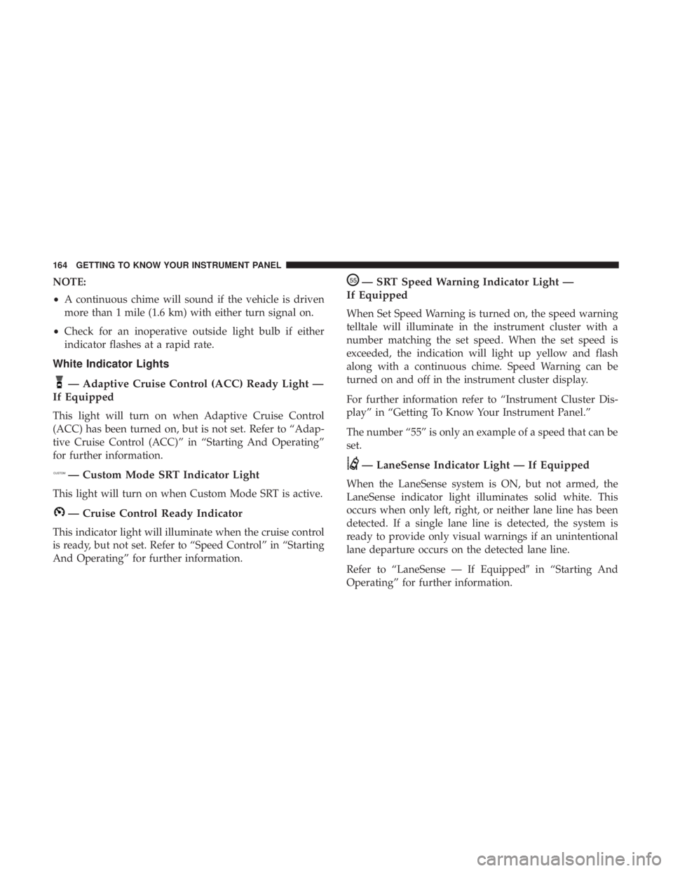 DODGE DURANGO SRT 2019 Owners Manual NOTE:
•A continuous chime will sound if the vehicle is driven
more than 1 mile (1.6 km) with either turn signal on.
• Check for an inoperative outside light bulb if either
indicator flashes at a r DODGE DURANGO SRT 2019 Owners Manual NOTE:
•A continuous chime will sound if the vehicle is driven
more than 1 mile (1.6 km) with either turn signal on.
• Check for an inoperative outside light bulb if either
indicator flashes at a r
