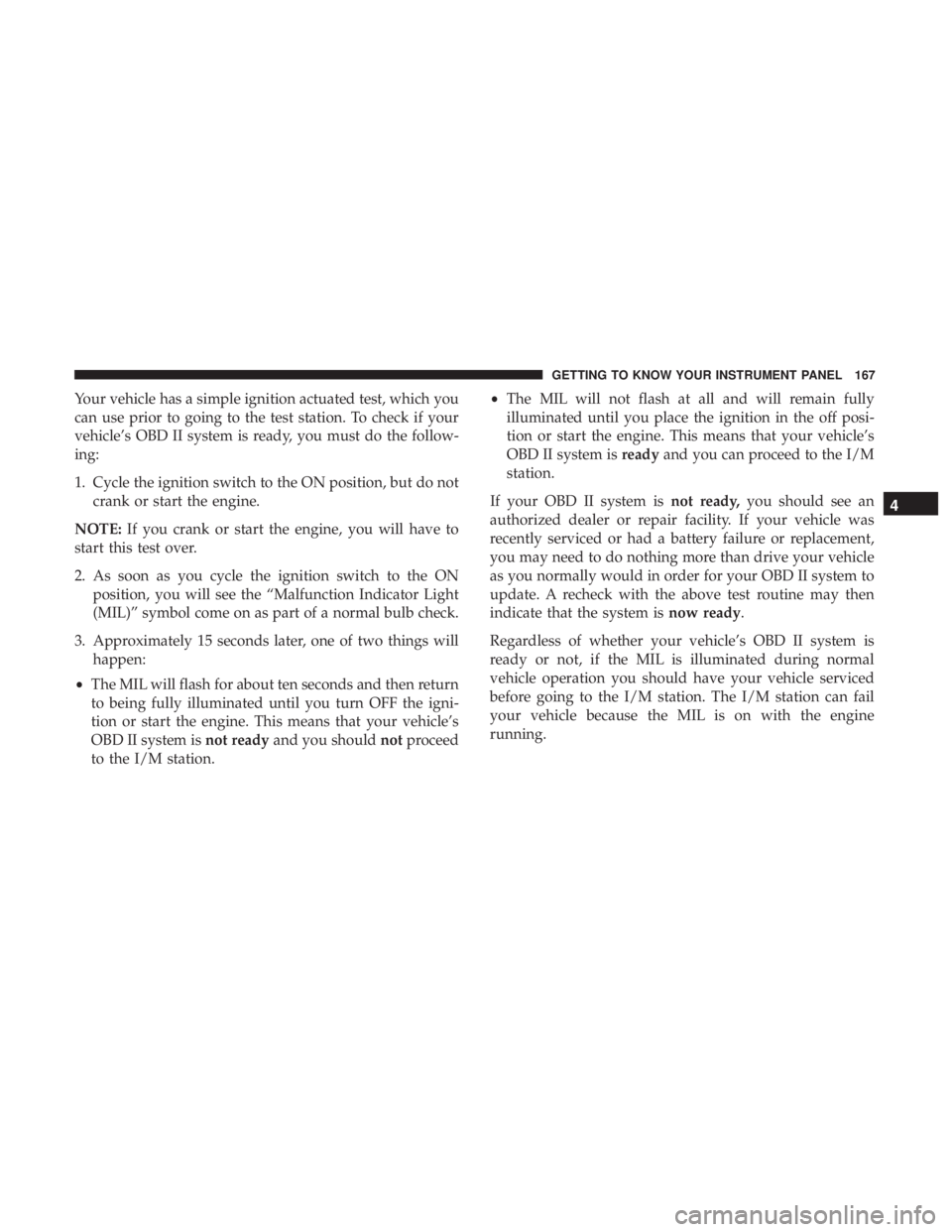 DODGE DURANGO SRT 2019 Owners Manual Your vehicle has a simple ignition actuated test, which you
can use prior to going to the test station. To check if your
vehicle’s OBD II system is ready, you must do the follow-
ing:
1. Cycle the i DODGE DURANGO SRT 2019 Owners Manual Your vehicle has a simple ignition actuated test, which you
can use prior to going to the test station. To check if your
vehicle’s OBD II system is ready, you must do the follow-
ing:
1. Cycle the i