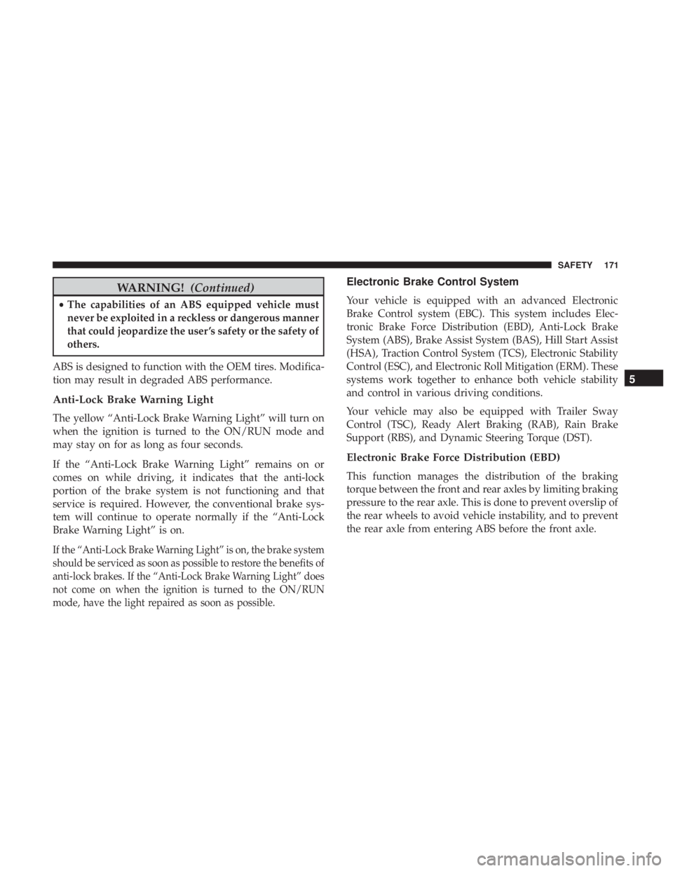 DODGE DURANGO SRT 2019 Owners Manual WARNING!(Continued)
•The capabilities of an ABS equipped vehicle must
never be exploited in a reckless or dangerous manner
that could jeopardize the user ’s safety or the safety of
others.
ABS is DODGE DURANGO SRT 2019 Owners Manual WARNING!(Continued)
•The capabilities of an ABS equipped vehicle must
never be exploited in a reckless or dangerous manner
that could jeopardize the user ’s safety or the safety of
others.
ABS is