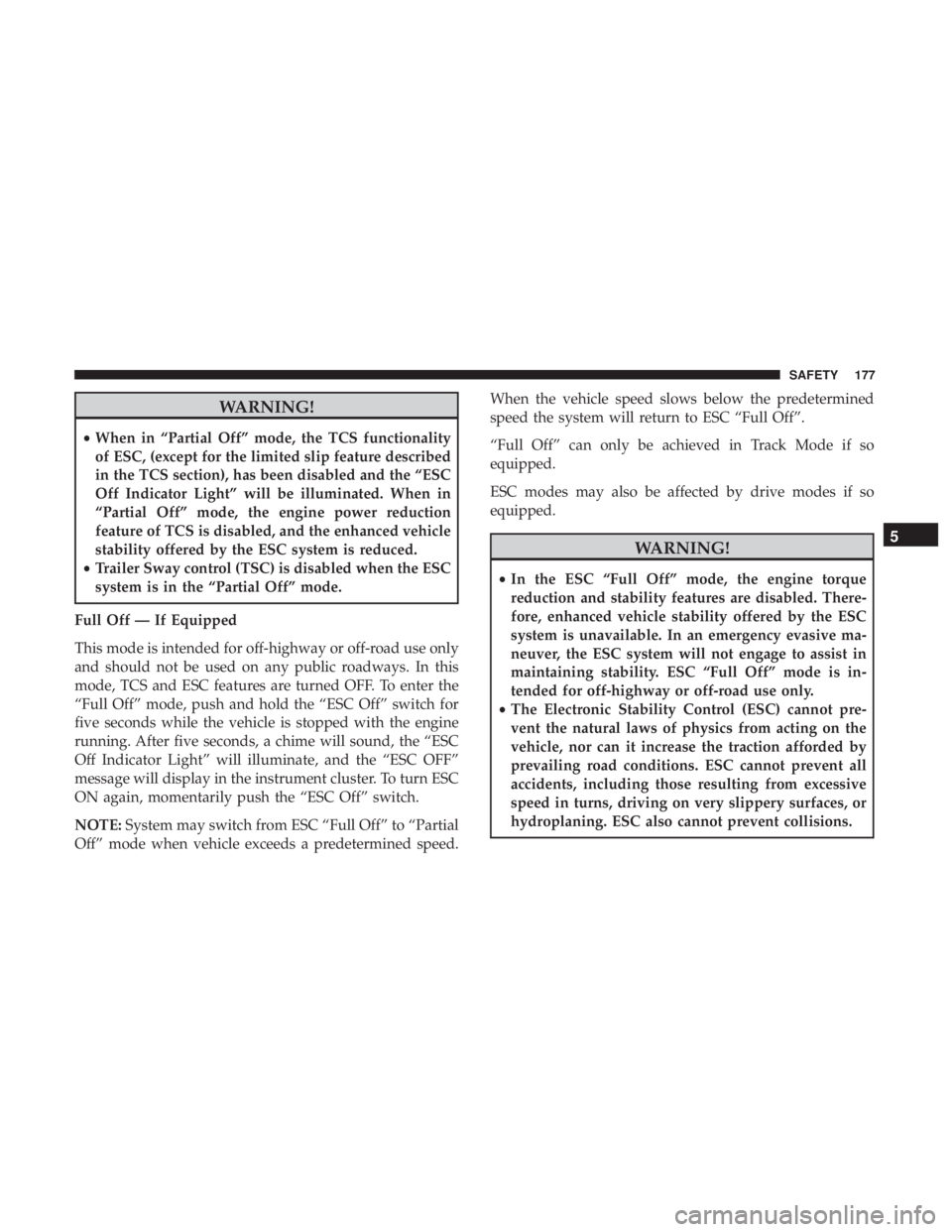 DODGE DURANGO SRT 2019 Owners Manual WARNING!
•When in “Partial Off” mode, the TCS functionality
of ESC, (except for the limited slip feature described
in the TCS section), has been disabled and the “ESC
Off Indicator Light” wi DODGE DURANGO SRT 2019 Owners Manual WARNING!
•When in “Partial Off” mode, the TCS functionality
of ESC, (except for the limited slip feature described
in the TCS section), has been disabled and the “ESC
Off Indicator Light” wi