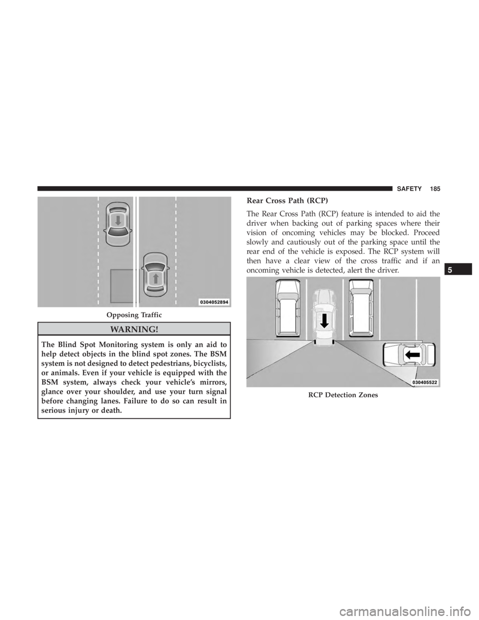 DODGE DURANGO SRT 2019 Owners Manual WARNING!
The Blind Spot Monitoring system is only an aid to
help detect objects in the blind spot zones. The BSM
system is not designed to detect pedestrians, bicyclists,
or animals. Even if your vehi DODGE DURANGO SRT 2019 Owners Manual WARNING!
The Blind Spot Monitoring system is only an aid to
help detect objects in the blind spot zones. The BSM
system is not designed to detect pedestrians, bicyclists,
or animals. Even if your vehi