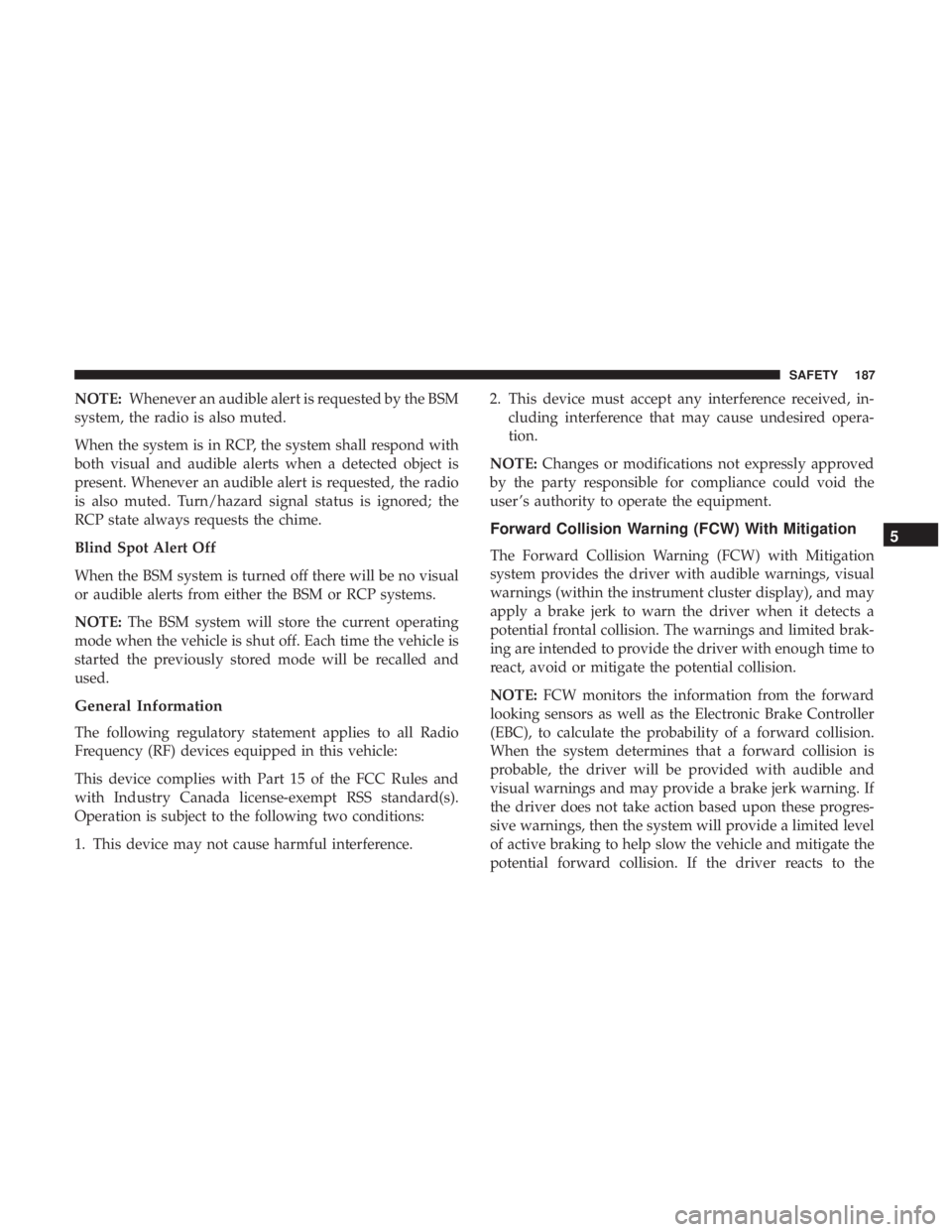 DODGE DURANGO SRT 2019 Owners Manual NOTE:Whenever an audible alert is requested by the BSM
system, the radio is also muted.
When the system is in RCP, the system shall respond with
both visual and audible alerts when a detected object i DODGE DURANGO SRT 2019 Owners Manual NOTE:Whenever an audible alert is requested by the BSM
system, the radio is also muted.
When the system is in RCP, the system shall respond with
both visual and audible alerts when a detected object i
