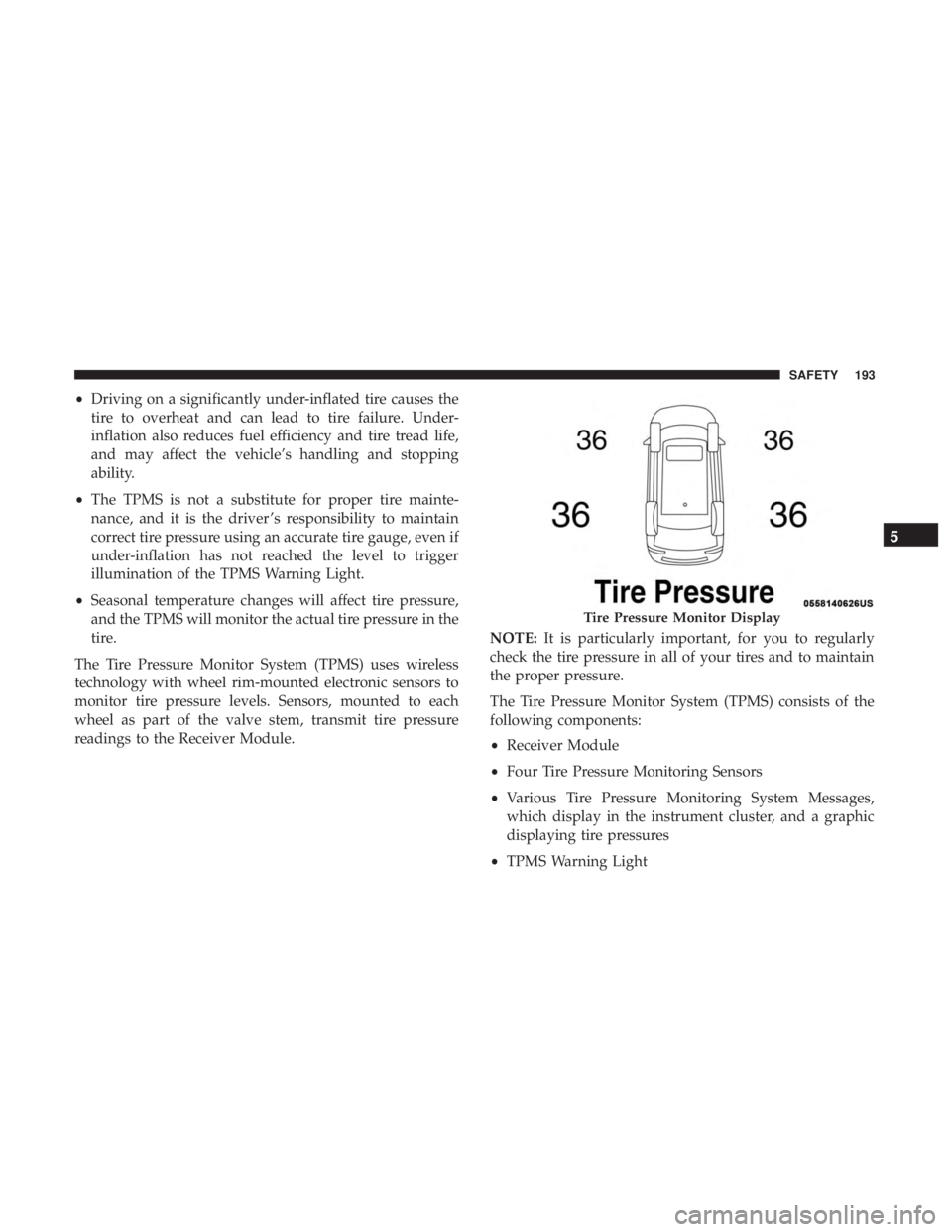 DODGE DURANGO SRT 2019  Owners Manual •Driving on a significantly under-inflated tire causes the
tire to overheat and can lead to tire failure. Under-
inflation also reduces fuel efficiency and tire tread life,
and may affect the vehicl