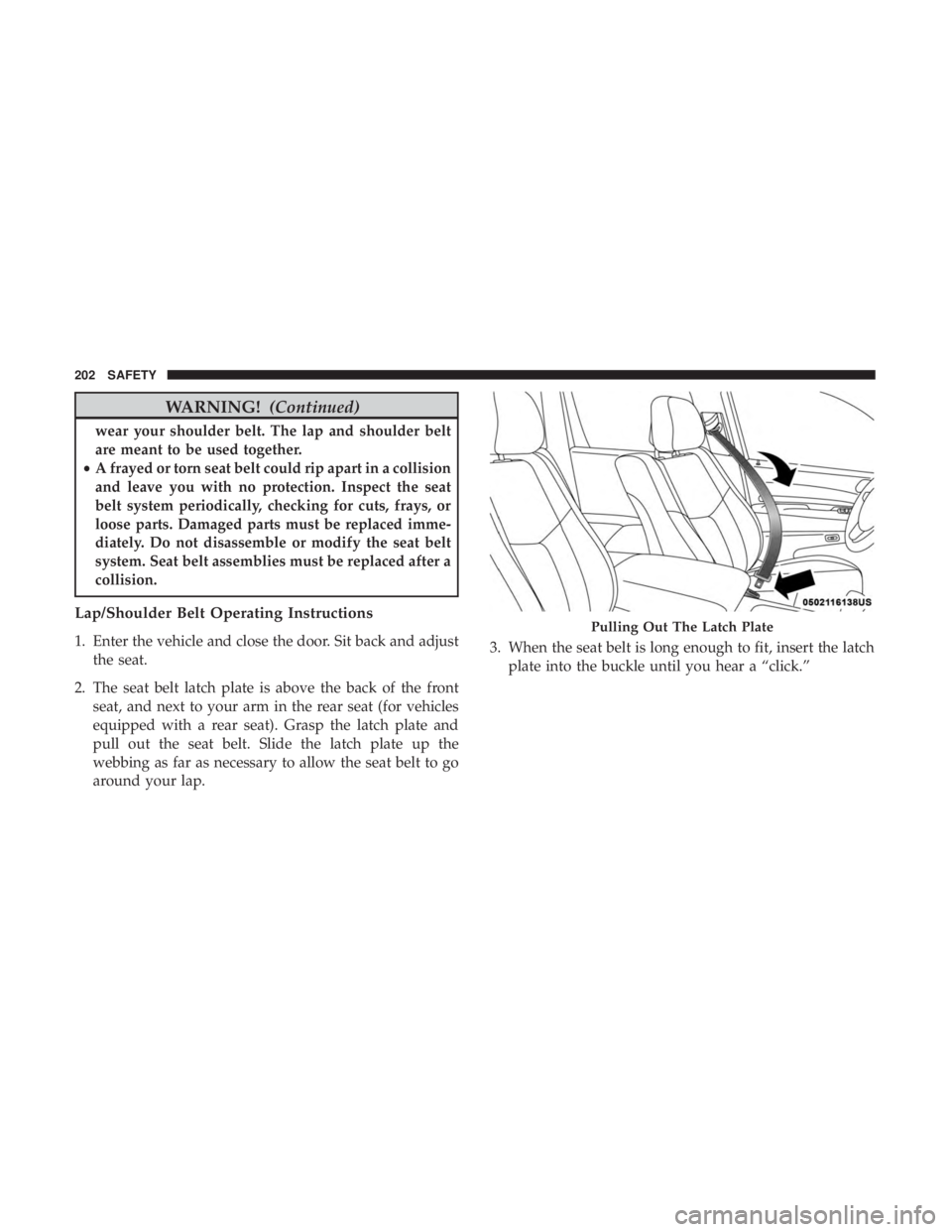 DODGE DURANGO SRT 2019 Owners Manual WARNING!(Continued)
wear your shoulder belt. The lap and shoulder belt
are meant to be used together.
• A frayed or torn seat belt could rip apart in a collision
and leave you with no protection. In DODGE DURANGO SRT 2019 Owners Manual WARNING!(Continued)
wear your shoulder belt. The lap and shoulder belt
are meant to be used together.
• A frayed or torn seat belt could rip apart in a collision
and leave you with no protection. In