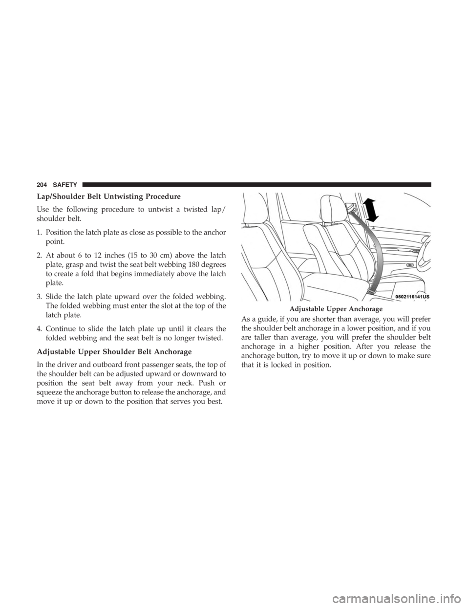 DODGE DURANGO SRT 2019 Owners Manual Lap/Shoulder Belt Untwisting Procedure
Use the following procedure to untwist a twisted lap/
shoulder belt.
1. Position the latch plate as close as possible to the anchorpoint.
2. At about 6 to 12 inc DODGE DURANGO SRT 2019 Owners Manual Lap/Shoulder Belt Untwisting Procedure
Use the following procedure to untwist a twisted lap/
shoulder belt.
1. Position the latch plate as close as possible to the anchorpoint.
2. At about 6 to 12 inc