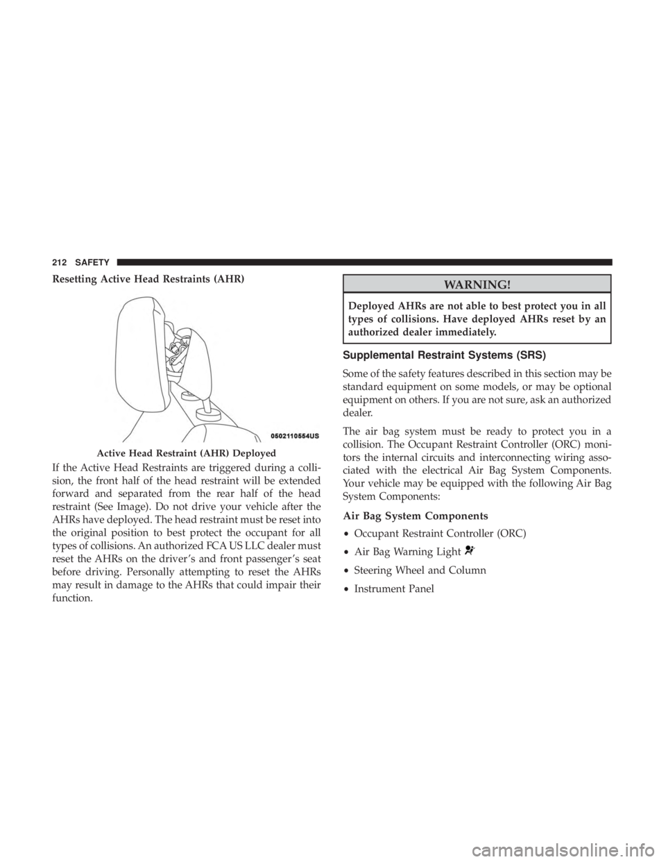 DODGE DURANGO SRT 2019  Owners Manual Resetting Active Head Restraints (AHR)
If the Active Head Restraints are triggered during a colli-
sion, the front half of the head restraint will be extended
forward and separated from the rear half 