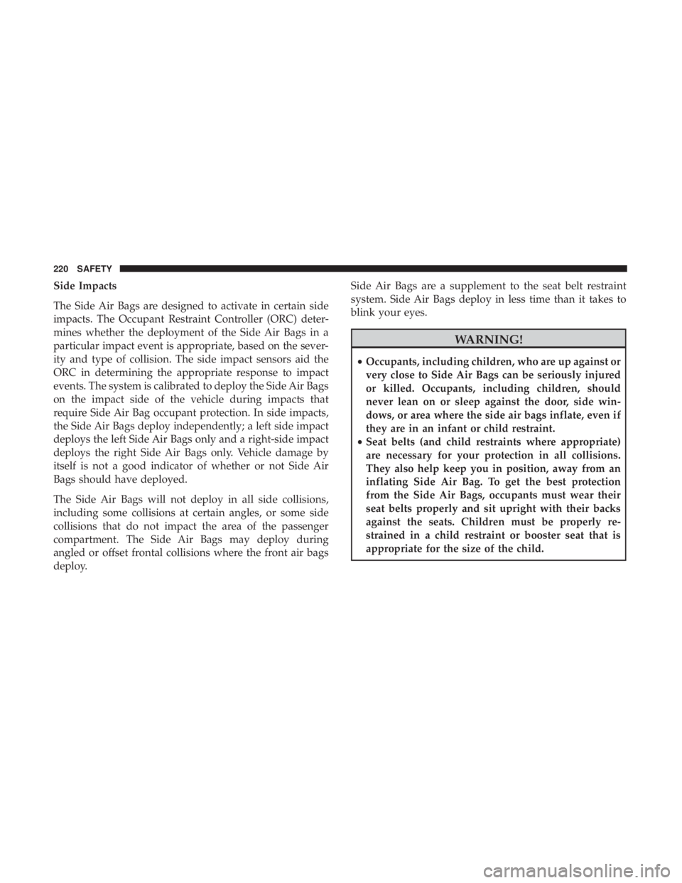 DODGE DURANGO SRT 2019 Owners Manual Side Impacts
The Side Air Bags are designed to activate in certain side
impacts. The Occupant Restraint Controller (ORC) deter-
mines whether the deployment of the Side Air Bags in a
particular impact DODGE DURANGO SRT 2019 Owners Manual Side Impacts
The Side Air Bags are designed to activate in certain side
impacts. The Occupant Restraint Controller (ORC) deter-
mines whether the deployment of the Side Air Bags in a
particular impact
