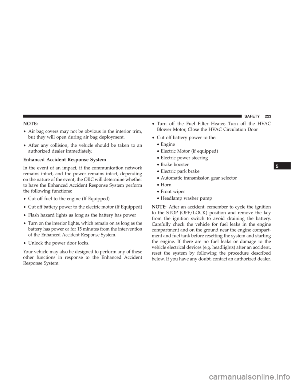 DODGE DURANGO SRT 2019 Owners Manual NOTE:
•Air bag covers may not be obvious in the interior trim,
but they will open during air bag deployment.
• After any collision, the vehicle should be taken to an
authorized dealer immediately. DODGE DURANGO SRT 2019 Owners Manual NOTE:
•Air bag covers may not be obvious in the interior trim,
but they will open during air bag deployment.
• After any collision, the vehicle should be taken to an
authorized dealer immediately.