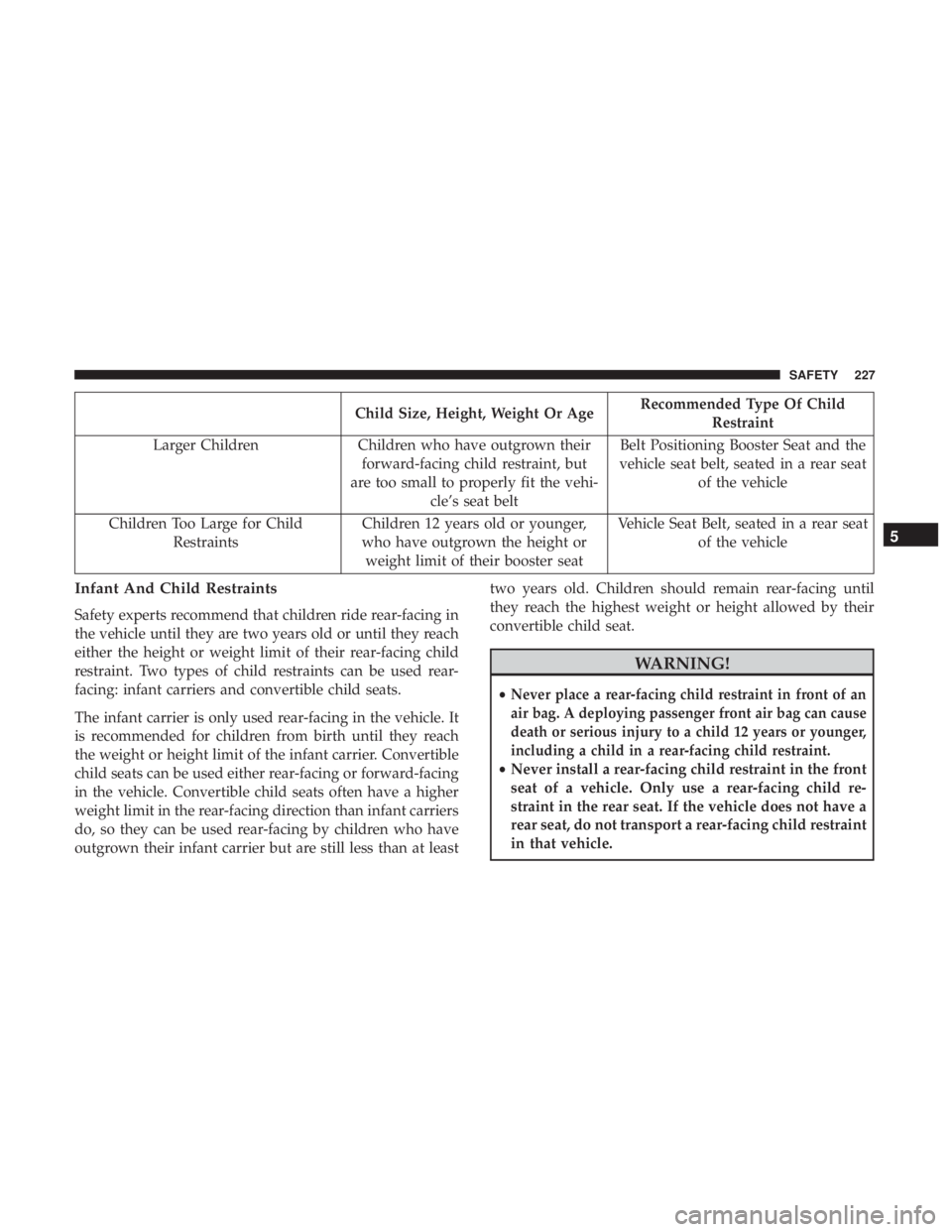 DODGE DURANGO SRT 2019  Owners Manual Child Size, Height, Weight Or AgeRecommended Type Of Child
Restraint
Larger Children Children who have outgrown their
forward-facing child restraint, but
are too small to properly fit the vehi- cle’