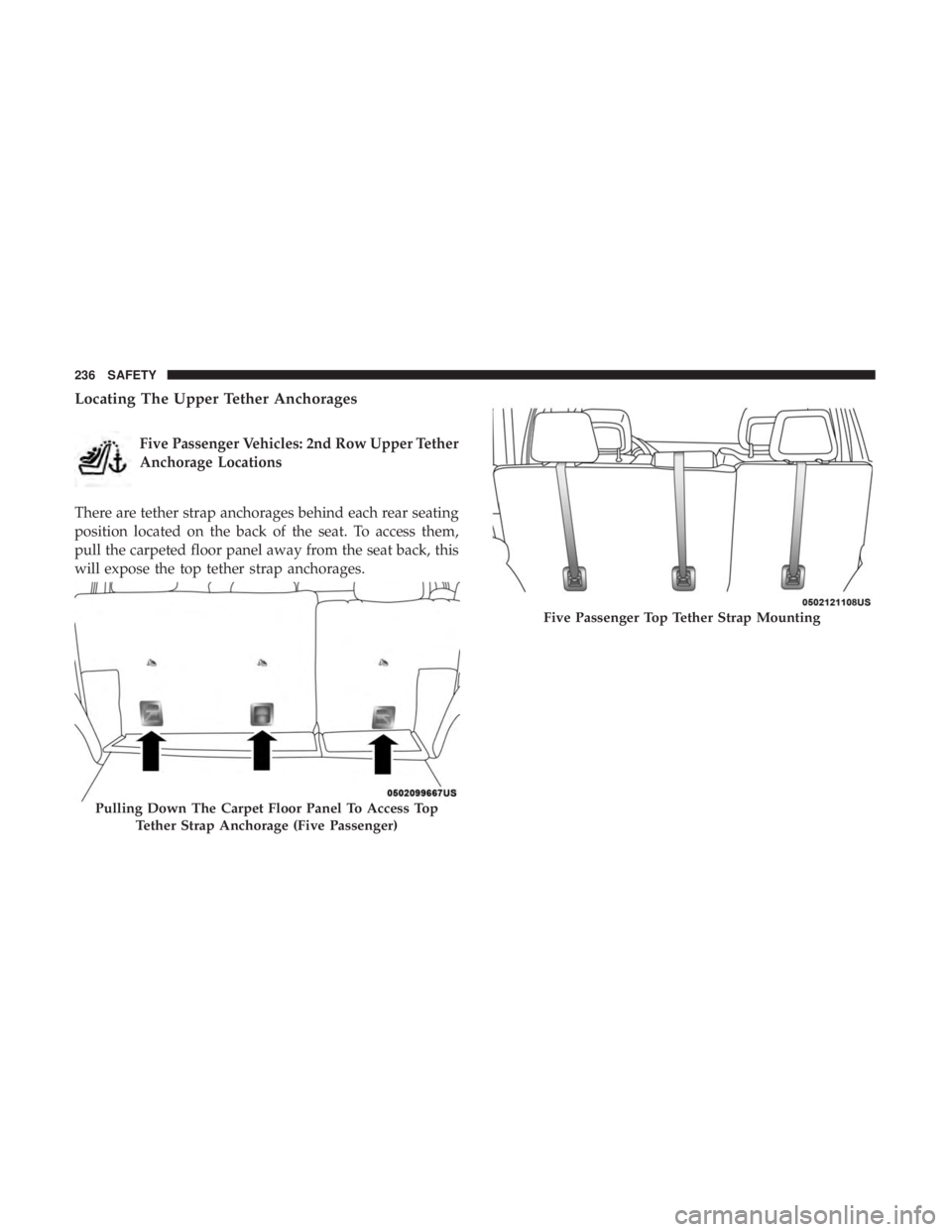 DODGE DURANGO SRT 2019 Owners Manual Locating The Upper Tether Anchorages
Five Passenger Vehicles: 2nd Row Upper Tether
Anchorage Locations
There are tether strap anchorages behind each rear seating
position located on the back of the se DODGE DURANGO SRT 2019 Owners Manual Locating The Upper Tether Anchorages
Five Passenger Vehicles: 2nd Row Upper Tether
Anchorage Locations
There are tether strap anchorages behind each rear seating
position located on the back of the se