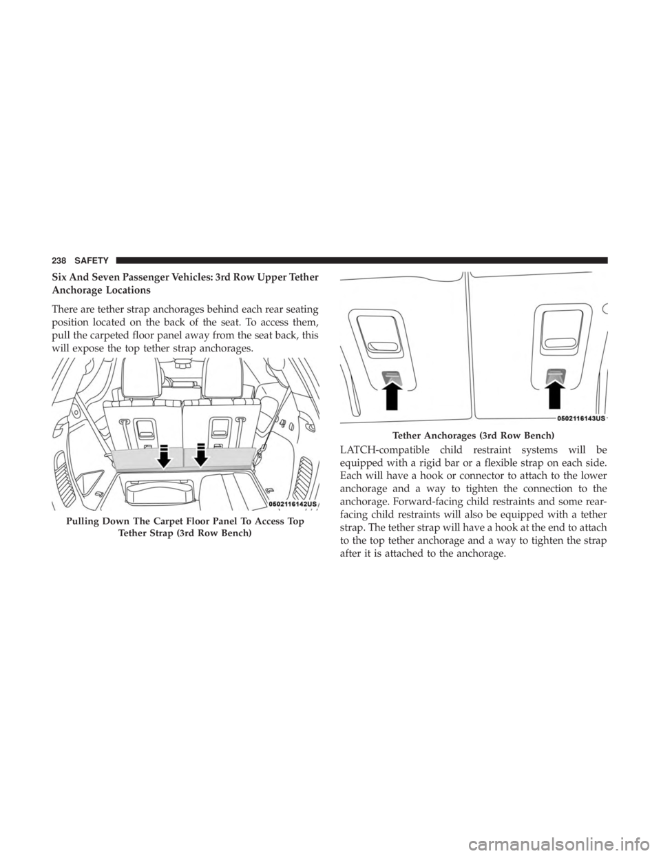 DODGE DURANGO SRT 2019 Owners Manual Six And Seven Passenger Vehicles: 3rd Row Upper Tether
Anchorage Locations
There are tether strap anchorages behind each rear seating
position located on the back of the seat. To access them,
pull the DODGE DURANGO SRT 2019 Owners Manual Six And Seven Passenger Vehicles: 3rd Row Upper Tether
Anchorage Locations
There are tether strap anchorages behind each rear seating
position located on the back of the seat. To access them,
pull the