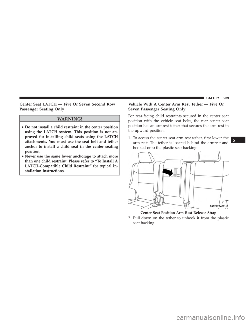 DODGE DURANGO SRT 2019 Owners Manual Center Seat LATCH — Five Or Seven Second Row
Passenger Seating Only
WARNING!
•Do not install a child restraint in the center position
using the LATCH system. This position is not ap-
proved for in DODGE DURANGO SRT 2019 Owners Manual Center Seat LATCH — Five Or Seven Second Row
Passenger Seating Only
WARNING!
•Do not install a child restraint in the center position
using the LATCH system. This position is not ap-
proved for in