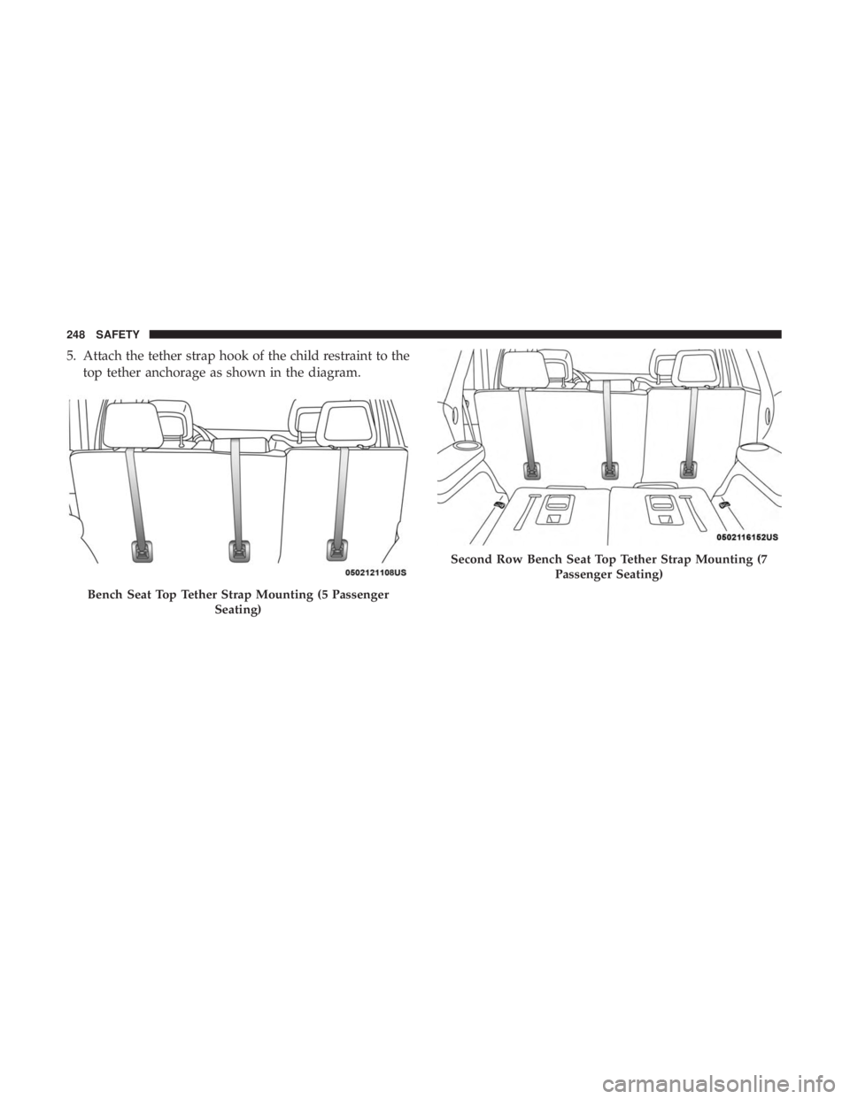 DODGE DURANGO SRT 2019 Owners Manual 5. Attach the tether strap hook of the child restraint to thetop tether anchorage as shown in the diagram.
Bench Seat Top Tether Strap Mounting (5 Passenger
Seating)
Second Row Bench Seat Top Tether S DODGE DURANGO SRT 2019 Owners Manual 5. Attach the tether strap hook of the child restraint to thetop tether anchorage as shown in the diagram.
Bench Seat Top Tether Strap Mounting (5 Passenger
Seating)
Second Row Bench Seat Top Tether S