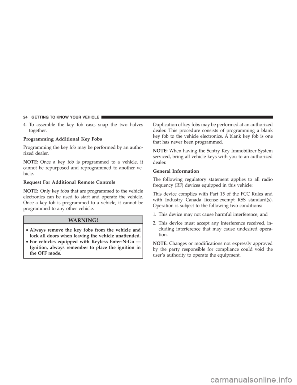 DODGE DURANGO SRT 2019  Owners Manual 4. To assemble the key fob case, snap the two halvestogether.
Programming Additional Key Fobs
Programming the key fob may be performed by an autho-
rized dealer.
NOTE: Once a key fob is programmed to 