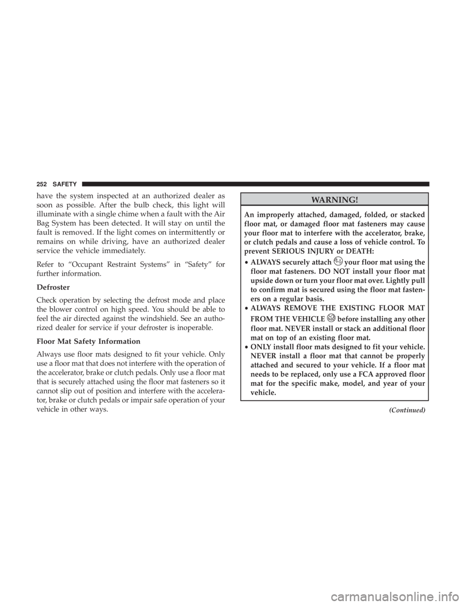 DODGE DURANGO SRT 2019 Owners Manual have the system inspected at an authorized dealer as
soon as possible. After the bulb check, this light will
illuminate with a single chime when a fault with the Air
Bag System has been detected. It w DODGE DURANGO SRT 2019 Owners Manual have the system inspected at an authorized dealer as
soon as possible. After the bulb check, this light will
illuminate with a single chime when a fault with the Air
Bag System has been detected. It w