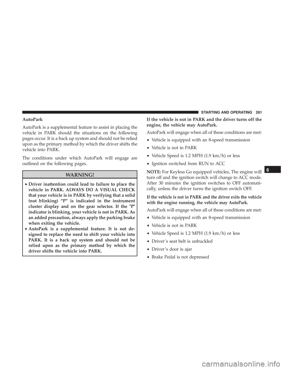 DODGE DURANGO SRT 2019 Owners Manual AutoPark
AutoPark is a supplemental feature to assist in placing the
vehicle in PARK should the situations on the following
pages occur. It is a back up system and should not be relied
upon as the pri DODGE DURANGO SRT 2019 Owners Manual AutoPark
AutoPark is a supplemental feature to assist in placing the
vehicle in PARK should the situations on the following
pages occur. It is a back up system and should not be relied
upon as the pri
