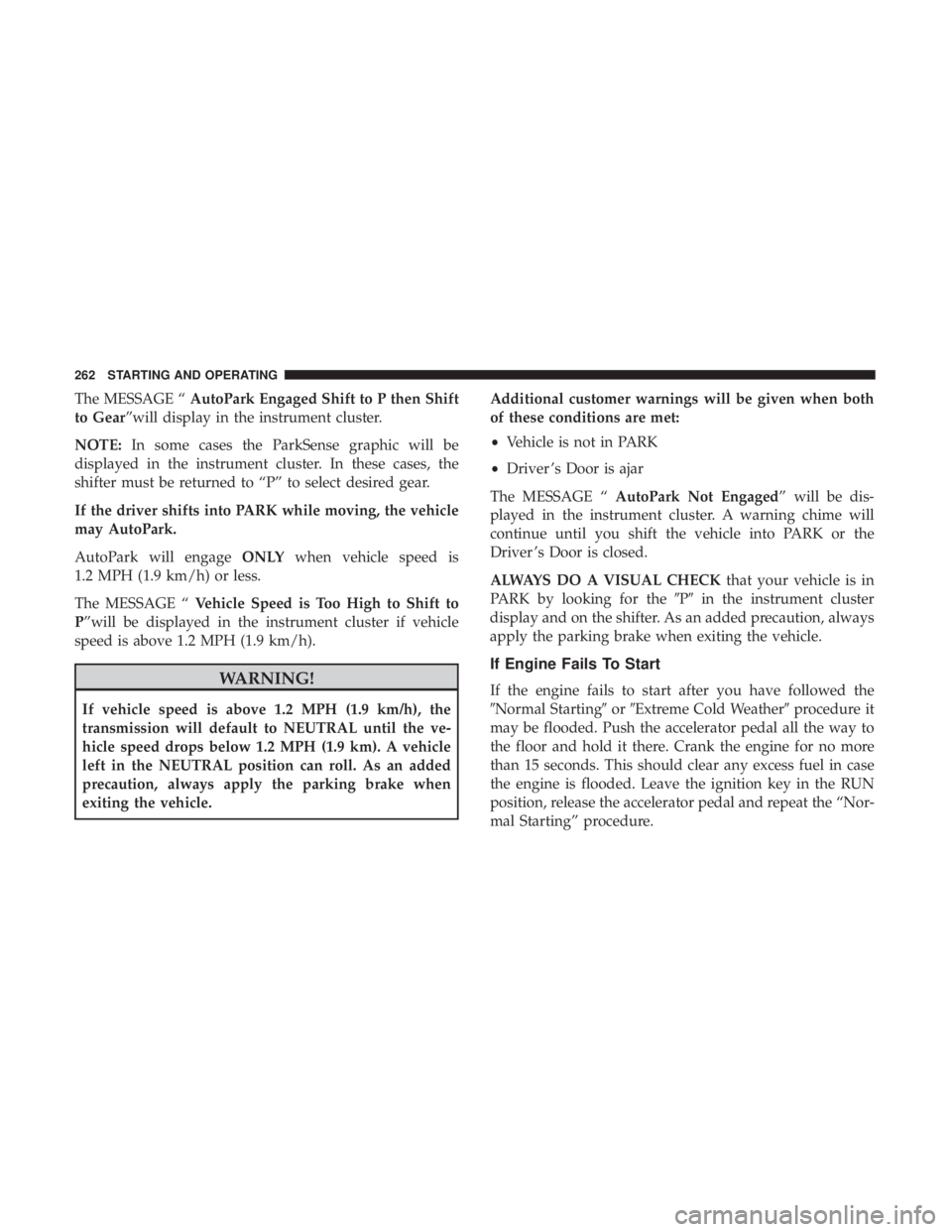 DODGE DURANGO SRT 2019 Owners Manual The MESSAGE “AutoPark Engaged Shift to P then Shift
to Gear”will display in the instrument cluster.
NOTE: In some cases the ParkSense graphic will be
displayed in the instrument cluster. In these DODGE DURANGO SRT 2019 Owners Manual The MESSAGE “AutoPark Engaged Shift to P then Shift
to Gear”will display in the instrument cluster.
NOTE: In some cases the ParkSense graphic will be
displayed in the instrument cluster. In these
