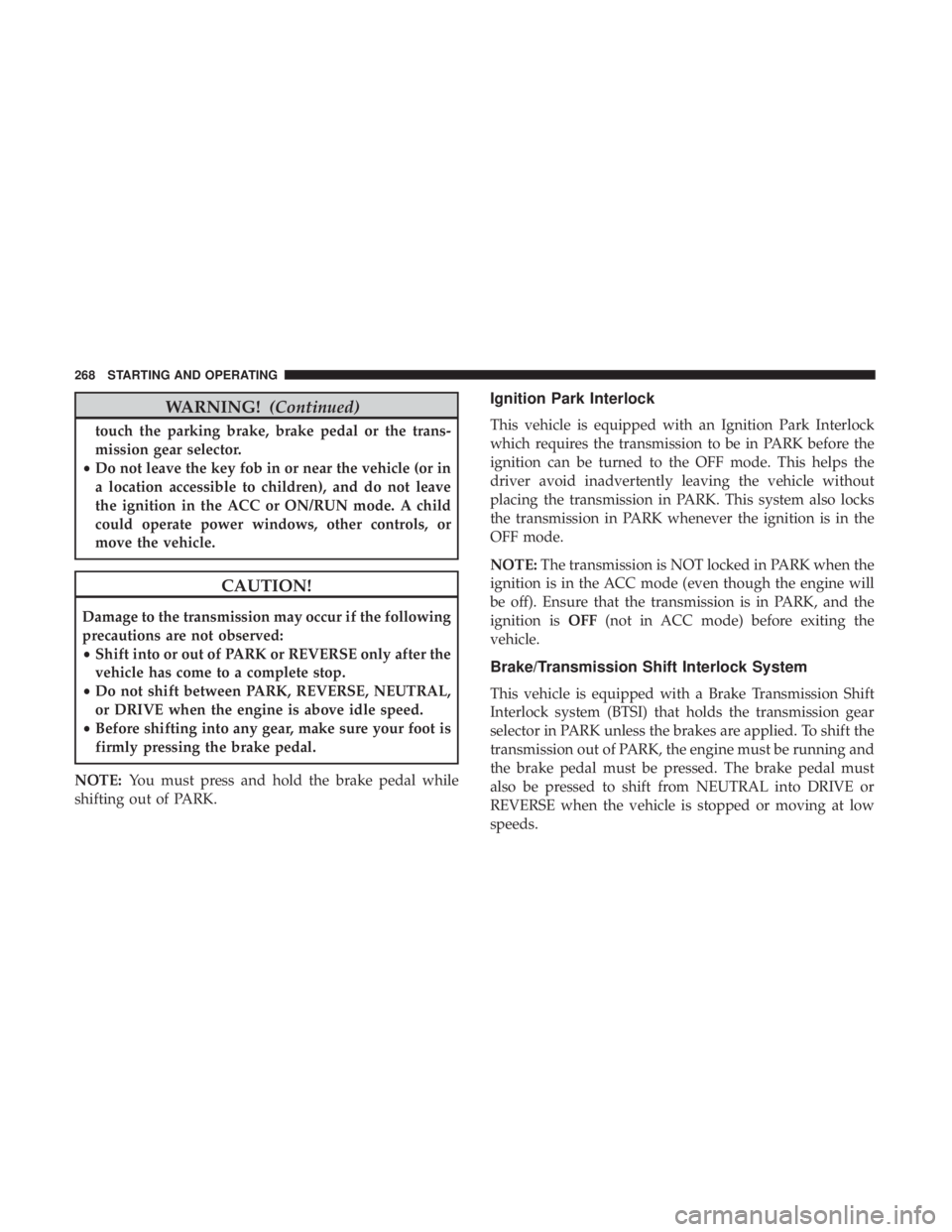 DODGE DURANGO SRT 2019 Owners Manual WARNING!(Continued)
touch the parking brake, brake pedal or the trans-
mission gear selector.
• Do not leave the key fob in or near the vehicle (or in
a location accessible to children), and do not DODGE DURANGO SRT 2019 Owners Manual WARNING!(Continued)
touch the parking brake, brake pedal or the trans-
mission gear selector.
• Do not leave the key fob in or near the vehicle (or in
a location accessible to children), and do not