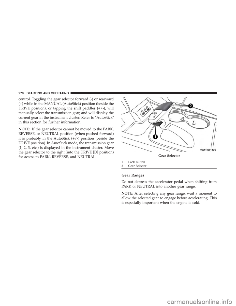 DODGE DURANGO SRT 2019 Owners Manual control. Toggling the gear selector forward (-) or rearward
(+) while in the MANUAL (AutoStick) position (beside the
DRIVE position), or tapping the shift paddles (+/-), will
manually select the trans DODGE DURANGO SRT 2019 Owners Manual control. Toggling the gear selector forward (-) or rearward
(+) while in the MANUAL (AutoStick) position (beside the
DRIVE position), or tapping the shift paddles (+/-), will
manually select the trans