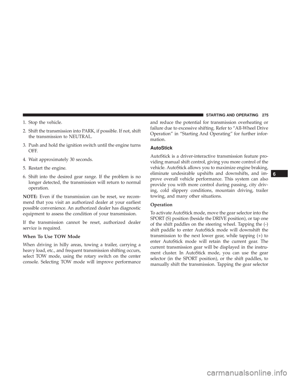 DODGE DURANGO SRT 2019  Owners Manual 1. Stop the vehicle.
2. Shift the transmission into PARK, if possible. If not, shiftthe transmission to NEUTRAL.
3. Push and hold the ignition switch until the engine turns OFF.
4. Wait approximately 