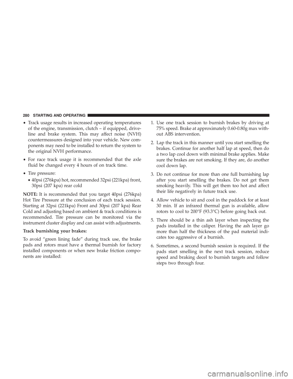 DODGE DURANGO SRT 2019 Owners Manual •Track usage results in increased operating temperatures
of the engine, transmission, clutch – if equipped, drive-
line and brake system. This may affect noise (NVH)
countermeasures designed into DODGE DURANGO SRT 2019 Owners Manual •Track usage results in increased operating temperatures
of the engine, transmission, clutch – if equipped, drive-
line and brake system. This may affect noise (NVH)
countermeasures designed into
