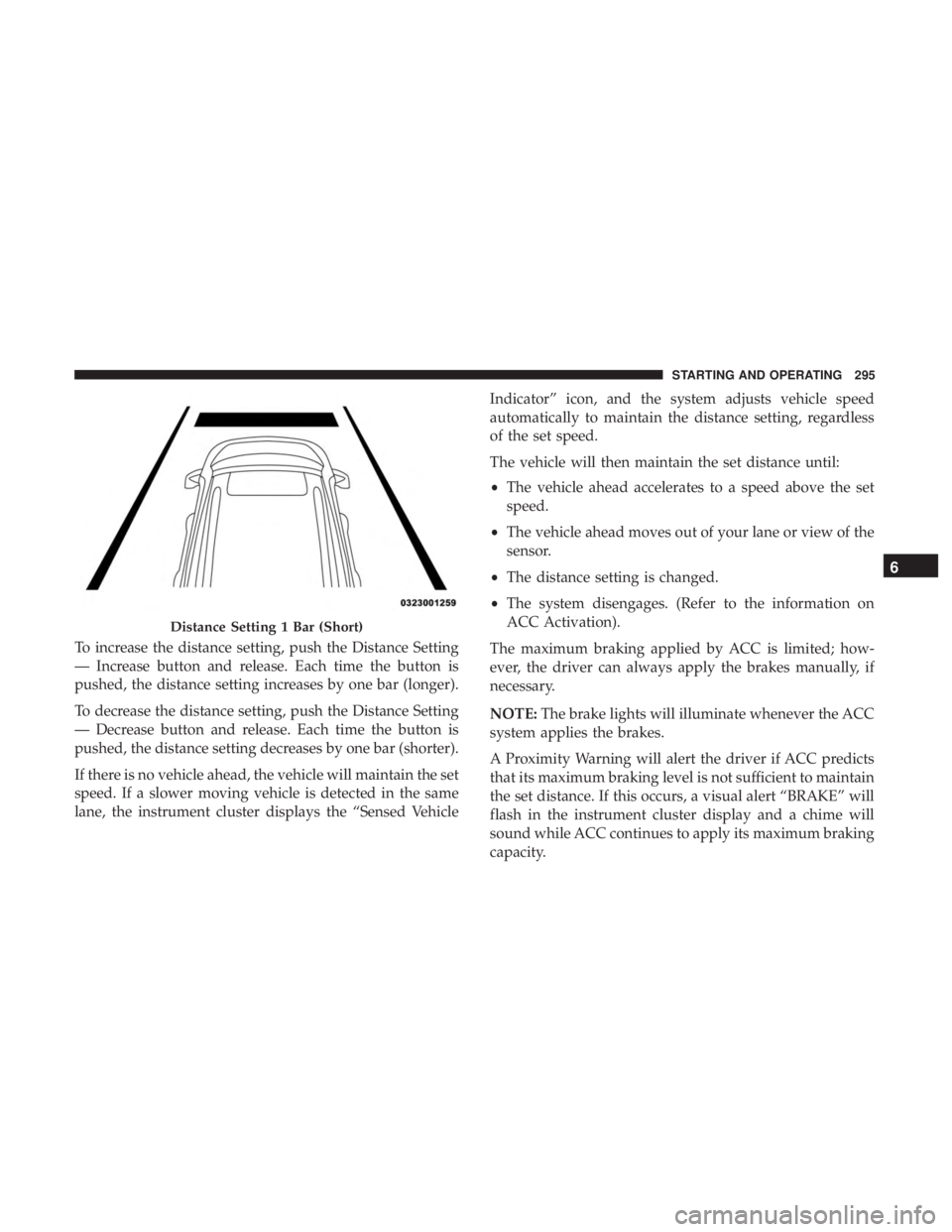 DODGE DURANGO SRT 2019 Owners Manual To increase the distance setting, push the Distance Setting
— Increase button and release. Each time the button is
pushed, the distance setting increases by one bar (longer).
To decrease the distanc DODGE DURANGO SRT 2019 Owners Manual To increase the distance setting, push the Distance Setting
— Increase button and release. Each time the button is
pushed, the distance setting increases by one bar (longer).
To decrease the distanc